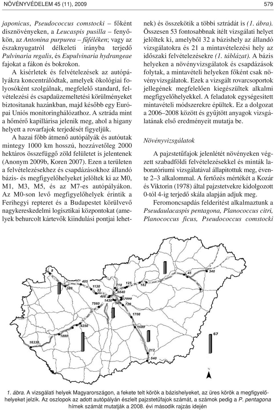 A kísérletek és felvételezések az autópályákra koncentrálódtak, amelyek ökológiai folyosóként szolgálnak, megfelelô standard, felvételezési és csapdaüzemeltetési körülményeket biztosítanak hazánkban,