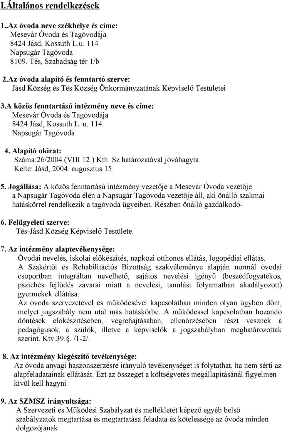 114. Napsugár Tagóvoda 4. Alapító okirat: Száma:26/2004.(VIII.12.) Kth. Sz határozatával jóváhagyta Kelte: Jásd, 2004. augusztus 15. 5.