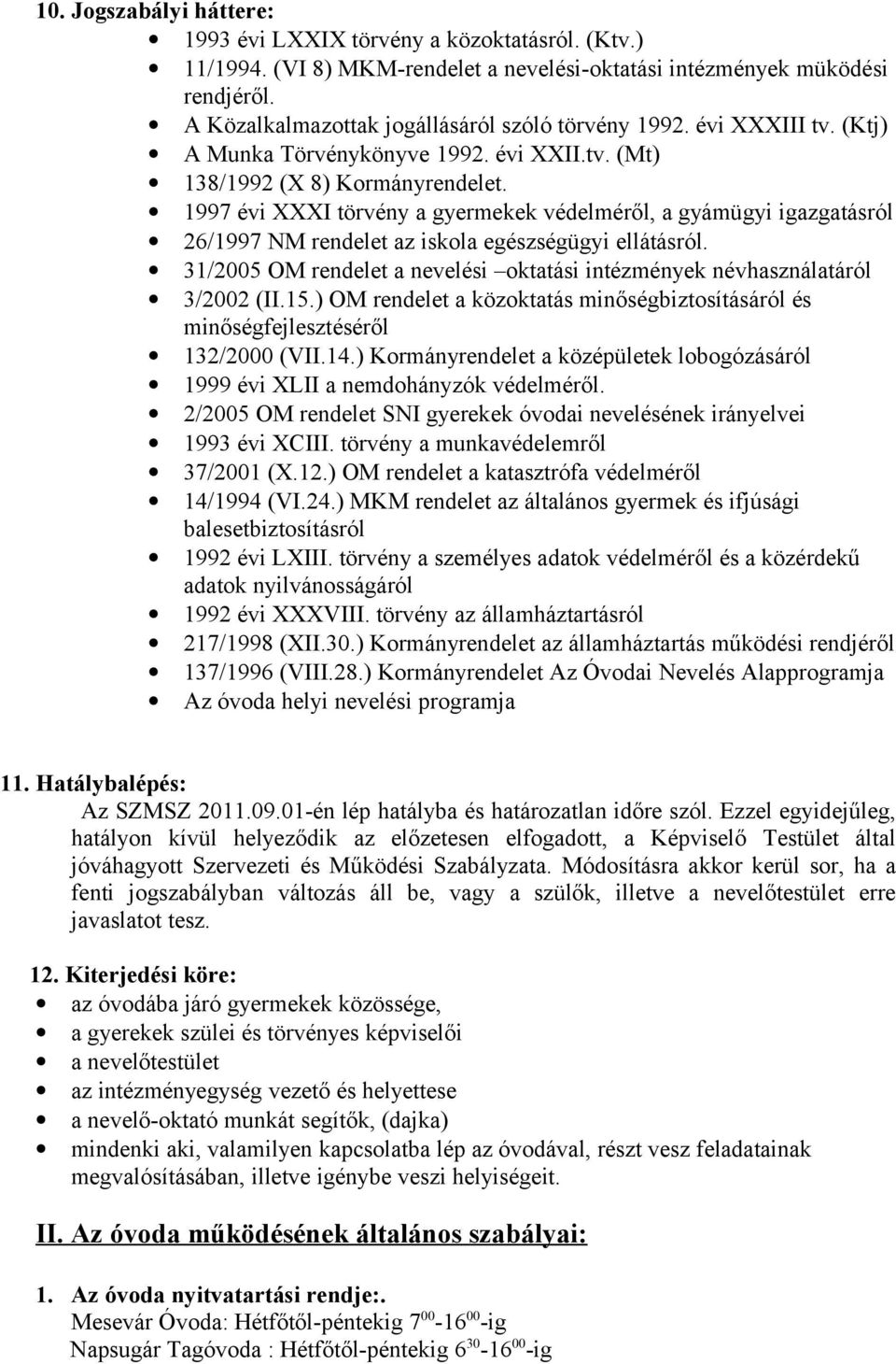 1997 évi XXXI törvény a gyermekek védelméről, a gyámügyi igazgatásról 26/1997 NM rendelet az iskola egészségügyi ellátásról.