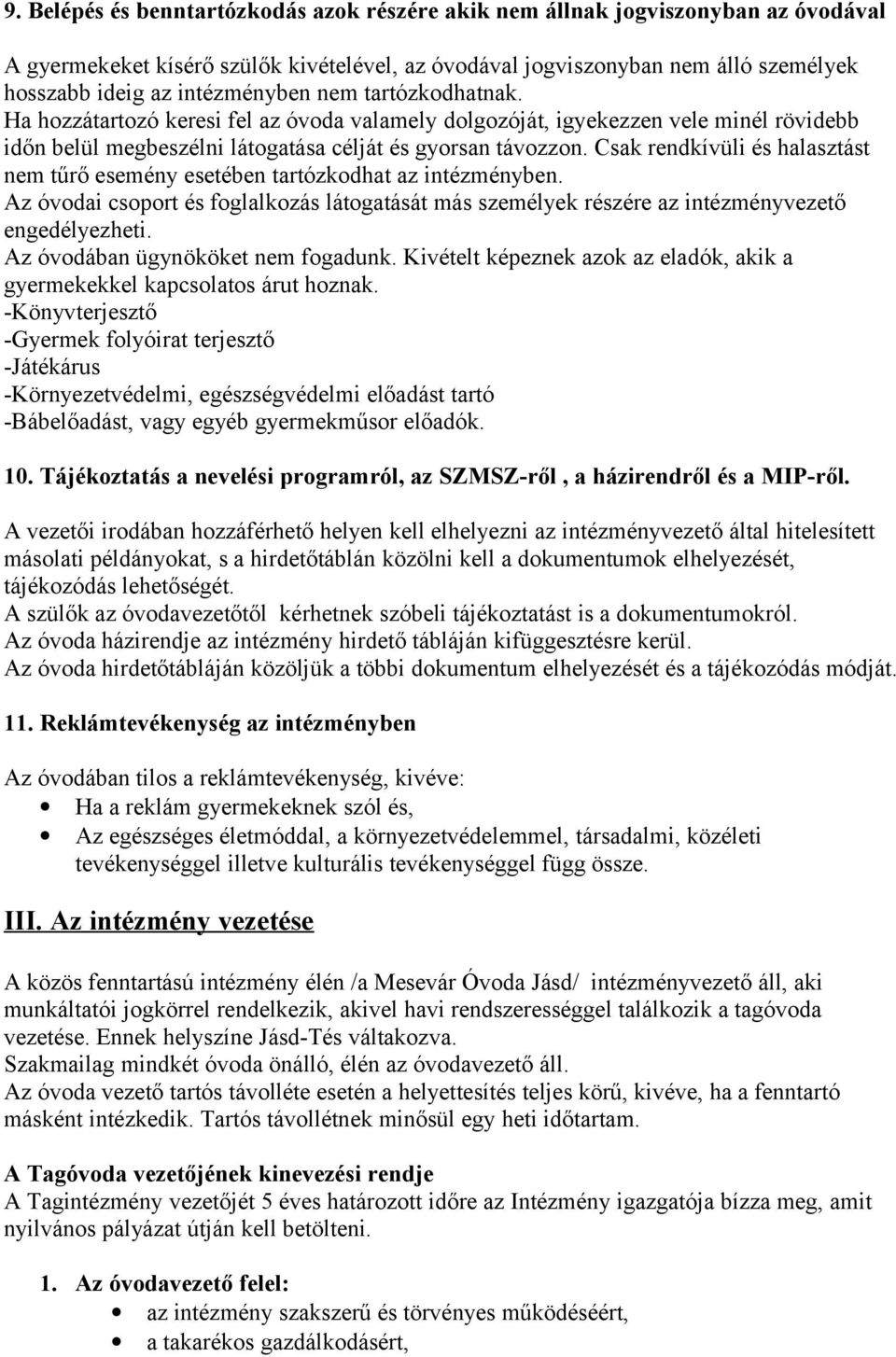 Csak rendkívüli és halasztást nem tűrő esemény esetében tartózkodhat az intézményben. Az óvodai csoport és foglalkozás látogatását más személyek részére az intézményvezető engedélyezheti.