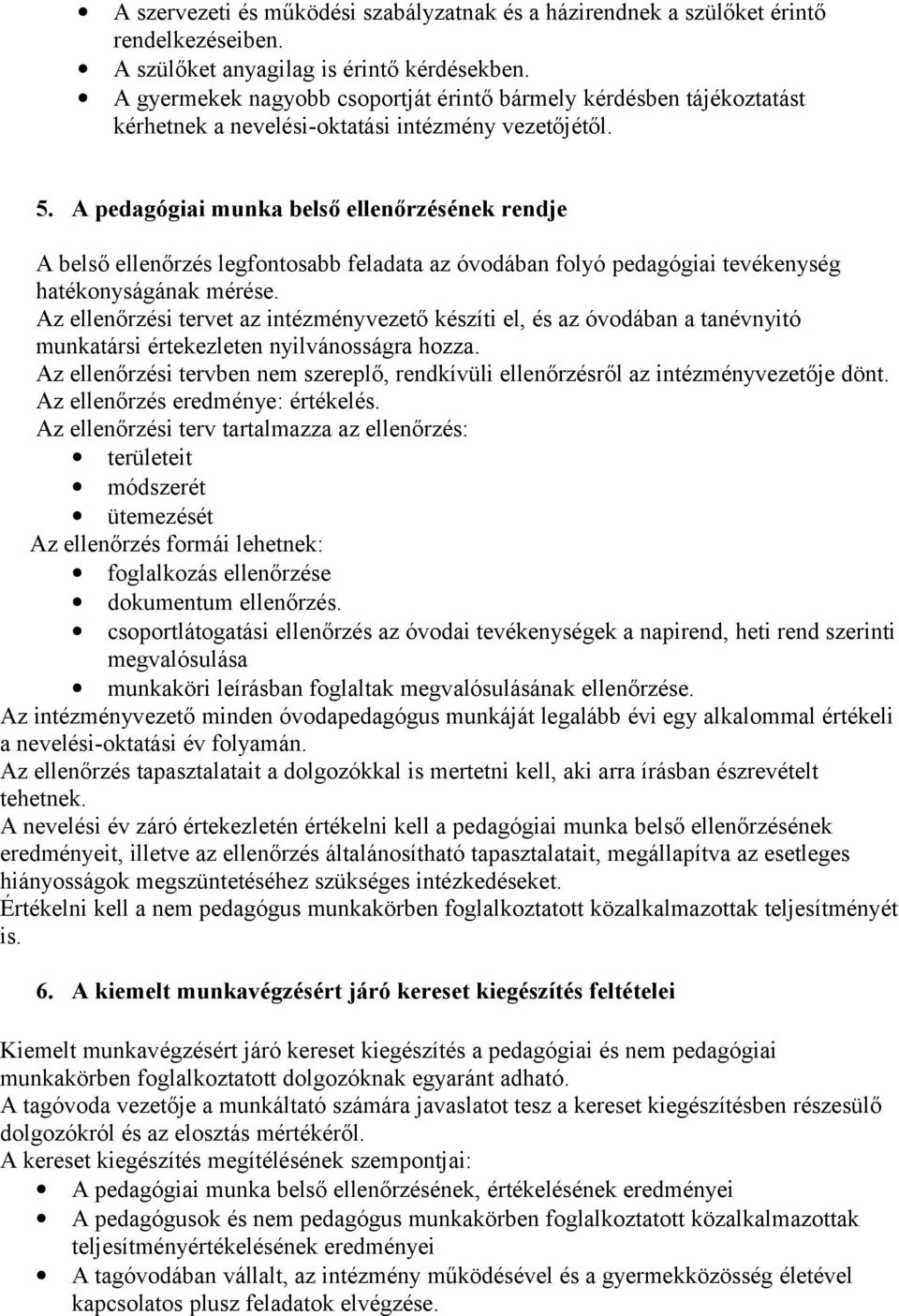 A pedagógiai munka belső ellenőrzésének rendje A belső ellenőrzés legfontosabb feladata az óvodában folyó pedagógiai tevékenység hatékonyságának mérése.