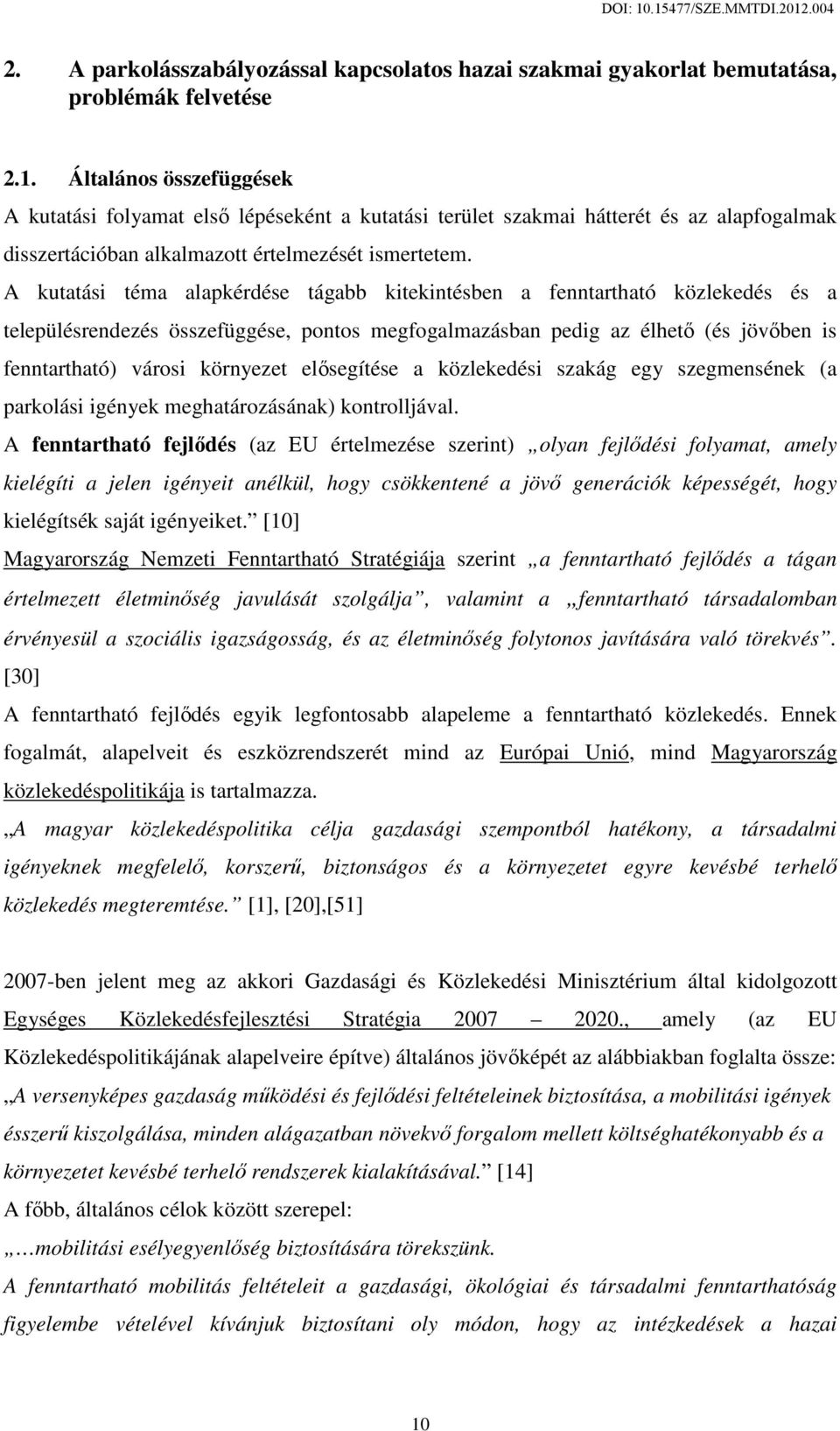 A kutatási téma alapkérdése tágabb kitekintésben a fenntartható közlekedés és a településrendezés összefüggése, pontos megfogalmazásban pedig az élhető (és jövőben is fenntartható) városi környezet