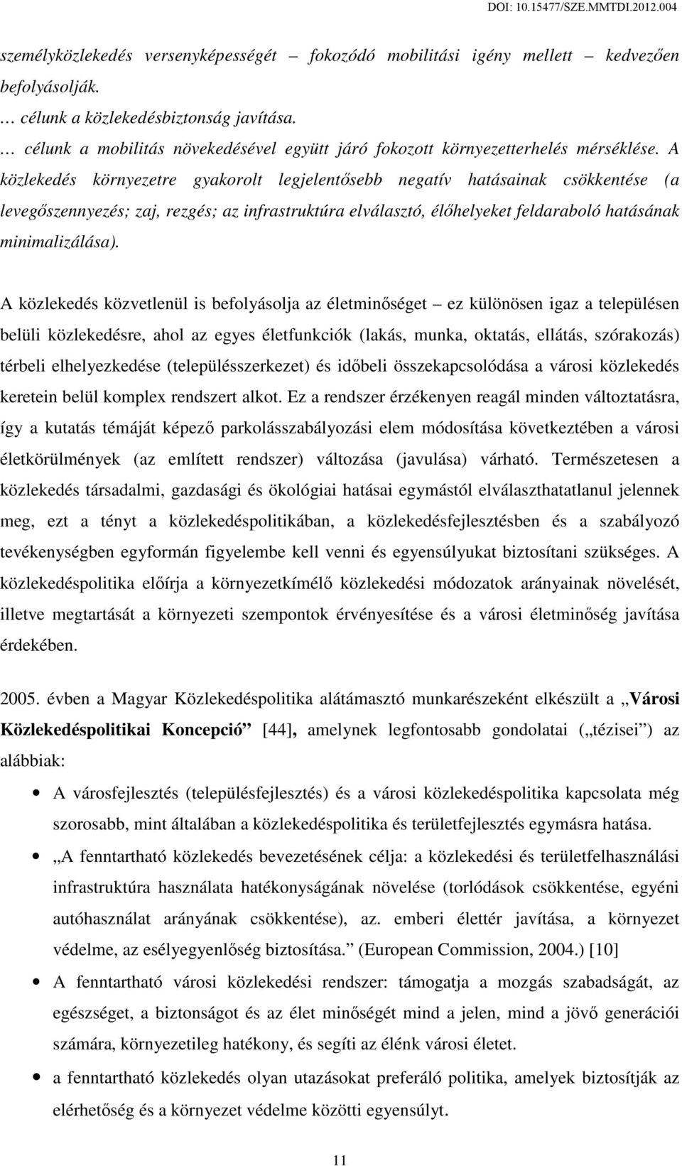 A közlekedés környezetre gyakorolt legjelentősebb negatív hatásainak csökkentése (a levegőszennyezés; zaj, rezgés; az infrastruktúra elválasztó, élőhelyeket feldaraboló hatásának minimalizálása).