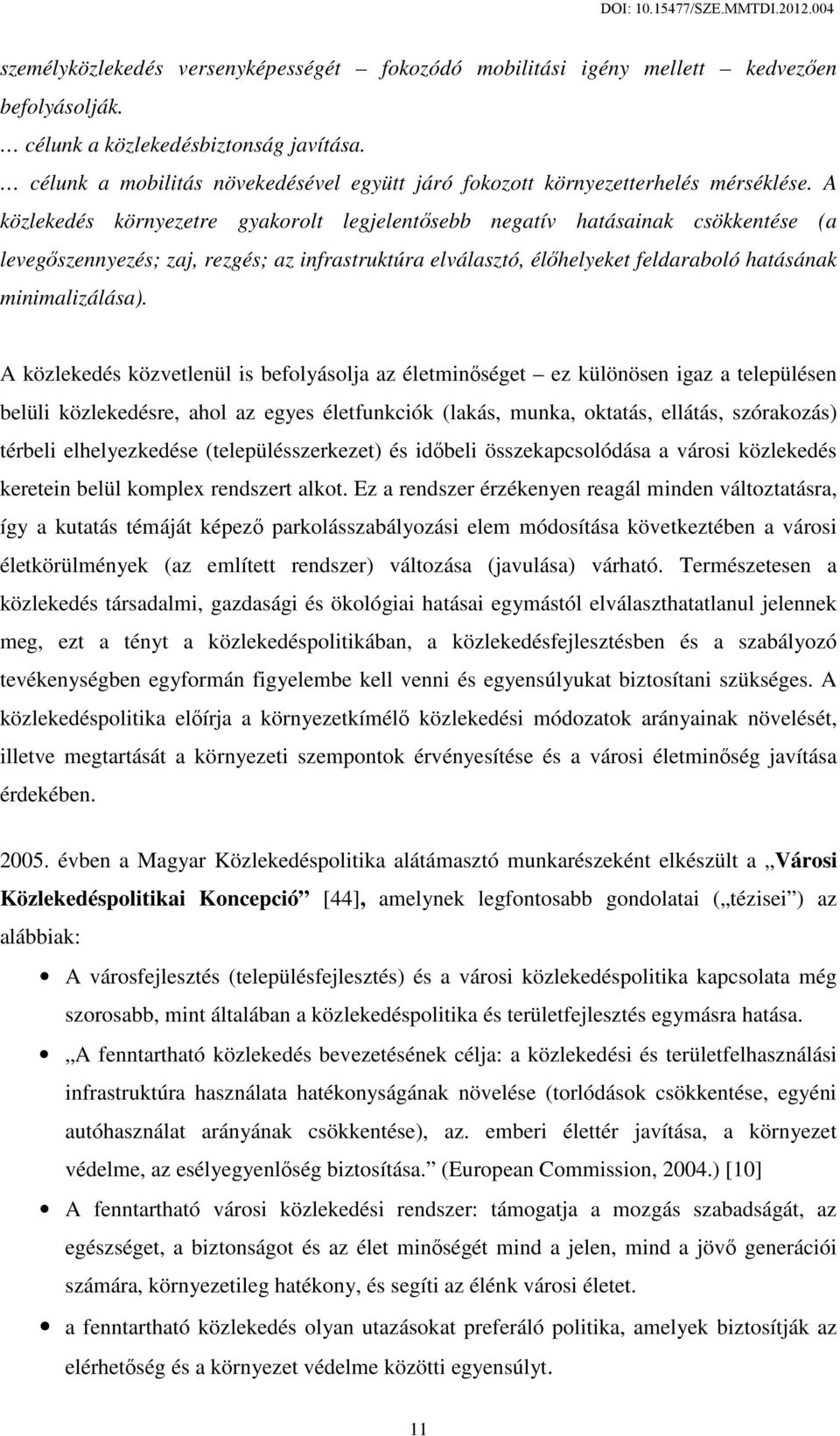 A közlekedés környezetre gyakorolt legjelentősebb negatív hatásainak csökkentése (a levegőszennyezés; zaj, rezgés; az infrastruktúra elválasztó, élőhelyeket feldaraboló hatásának minimalizálása).