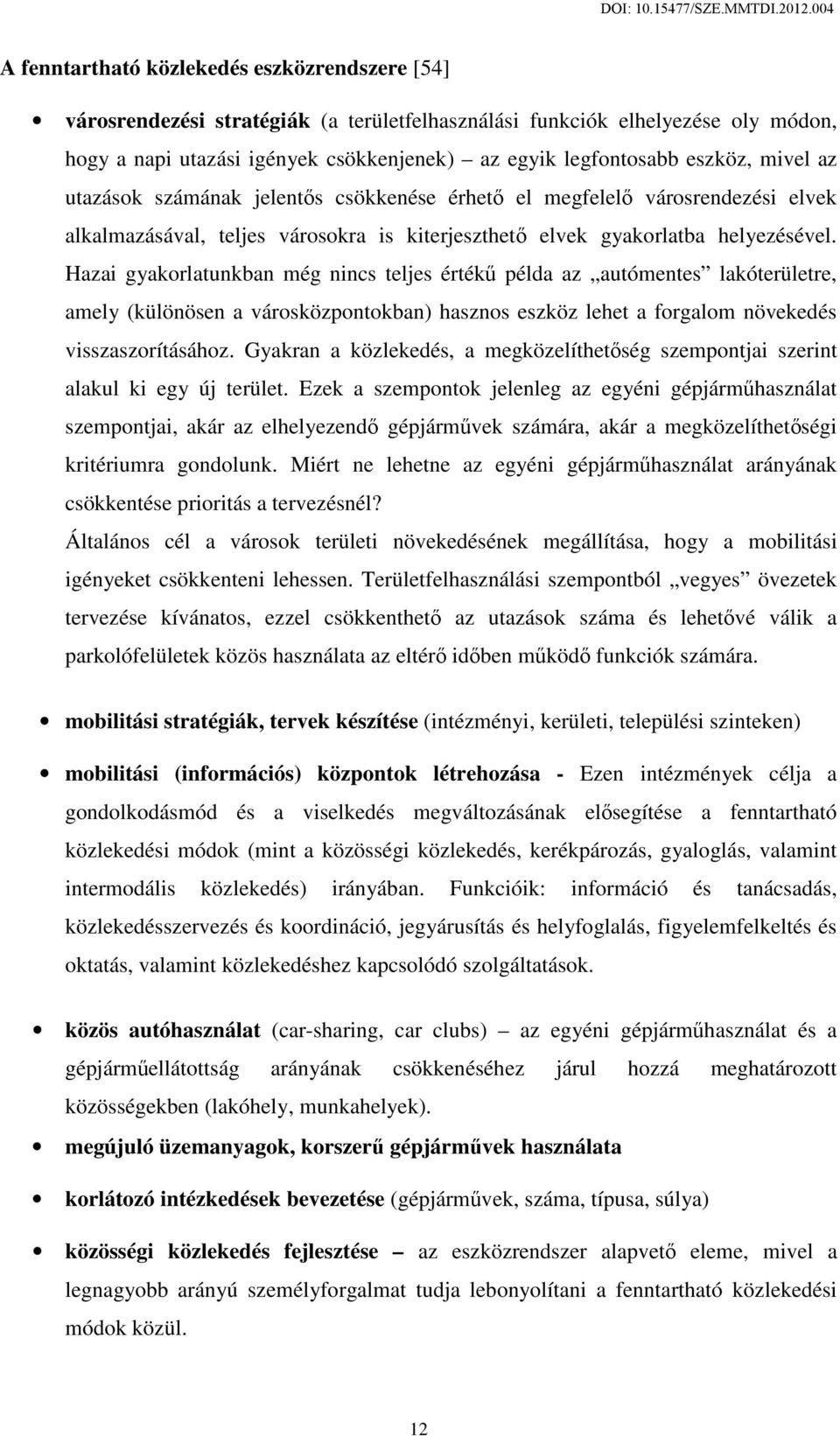 Hazai gyakorlatunkban még nincs teljes értékű példa az autómentes lakóterületre, amely (különösen a városközpontokban) hasznos eszköz lehet a forgalom növekedés visszaszorításához.