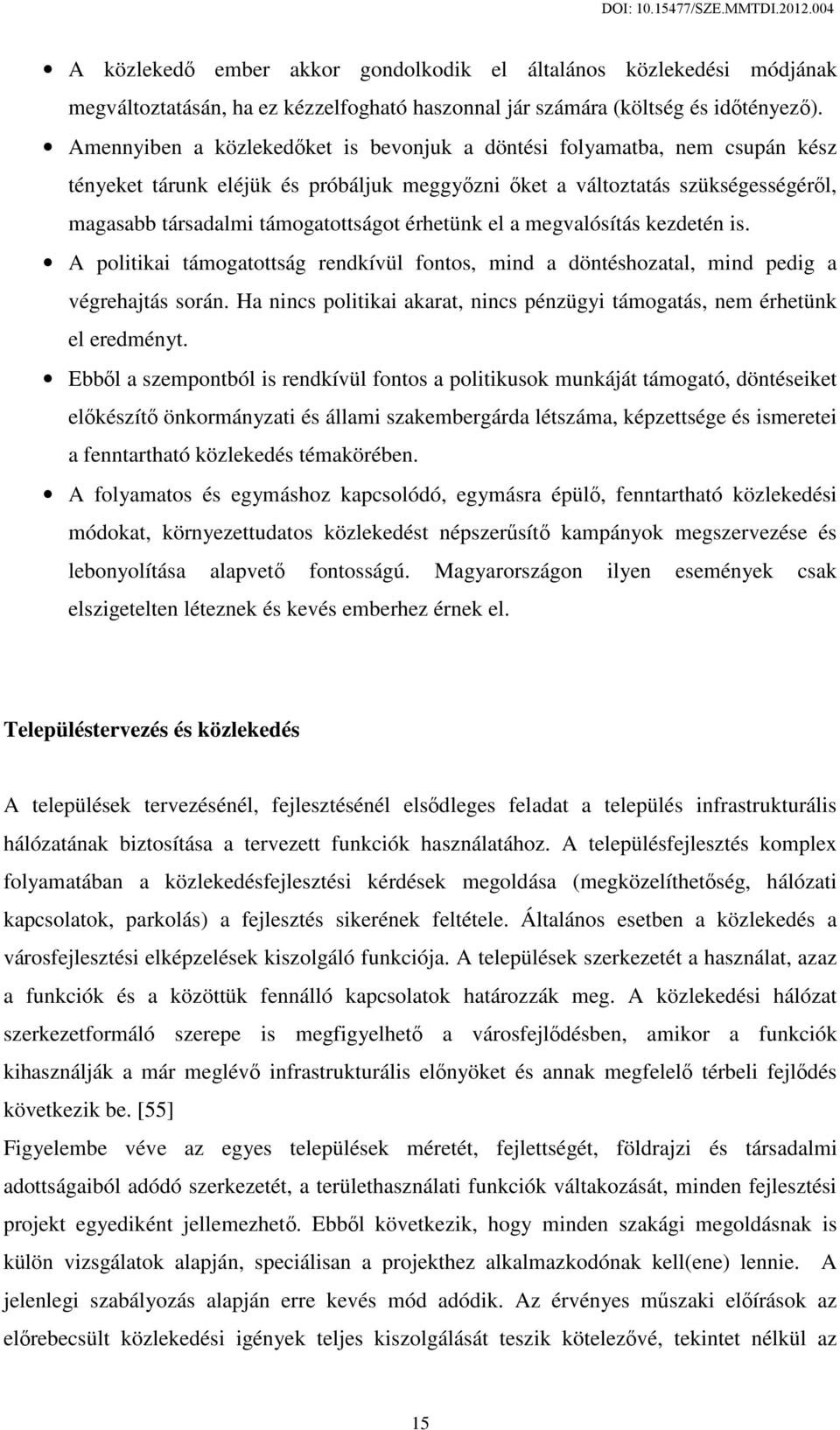 érhetünk el a megvalósítás kezdetén is. A politikai támogatottság rendkívül fontos, mind a döntéshozatal, mind pedig a végrehajtás során.