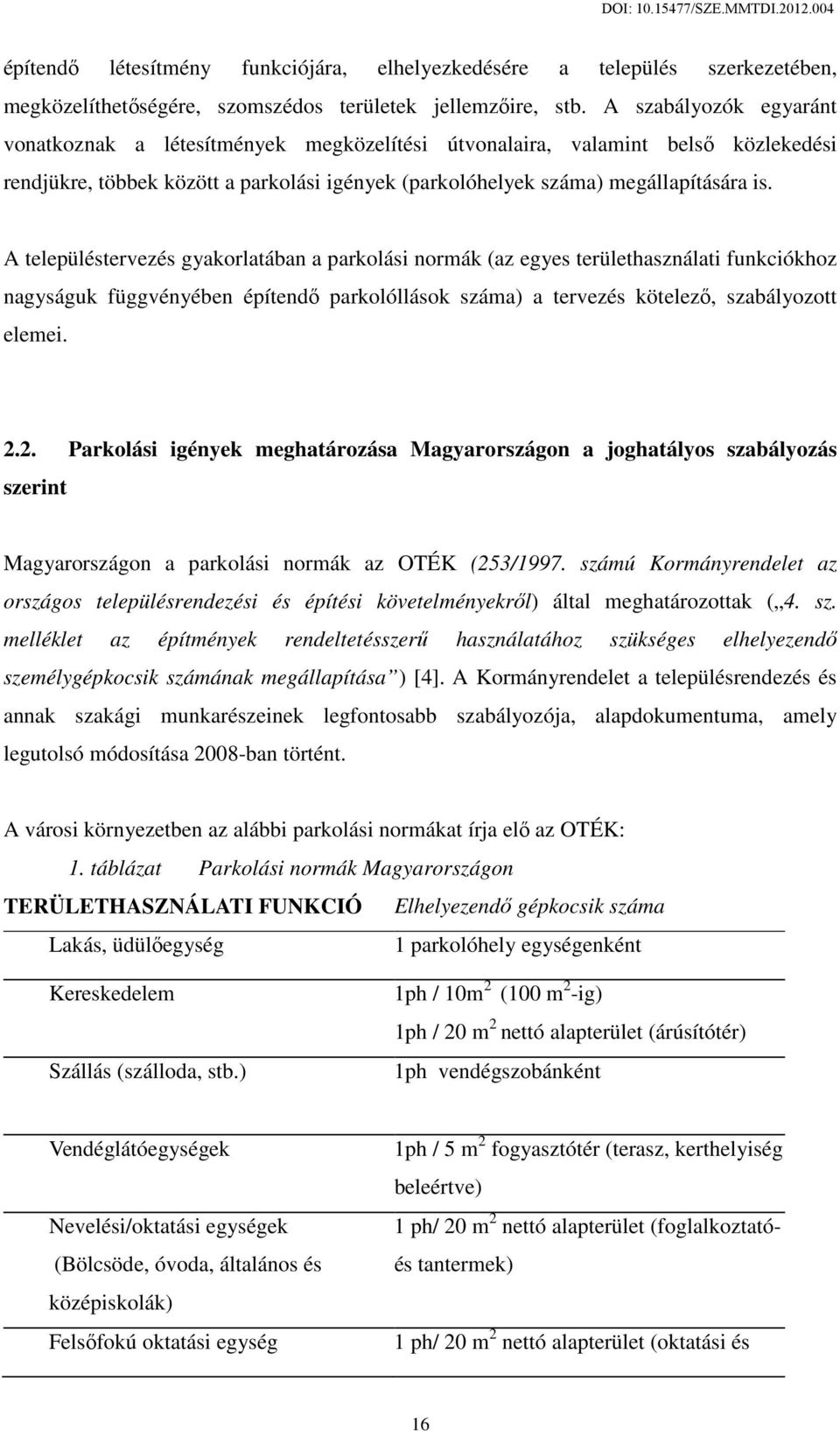 A településtervezés gyakorlatában a parkolási normák (az egyes területhasználati funkciókhoz nagyságuk függvényében építendő parkolóllások száma) a tervezés kötelező, szabályozott elemei. 2.