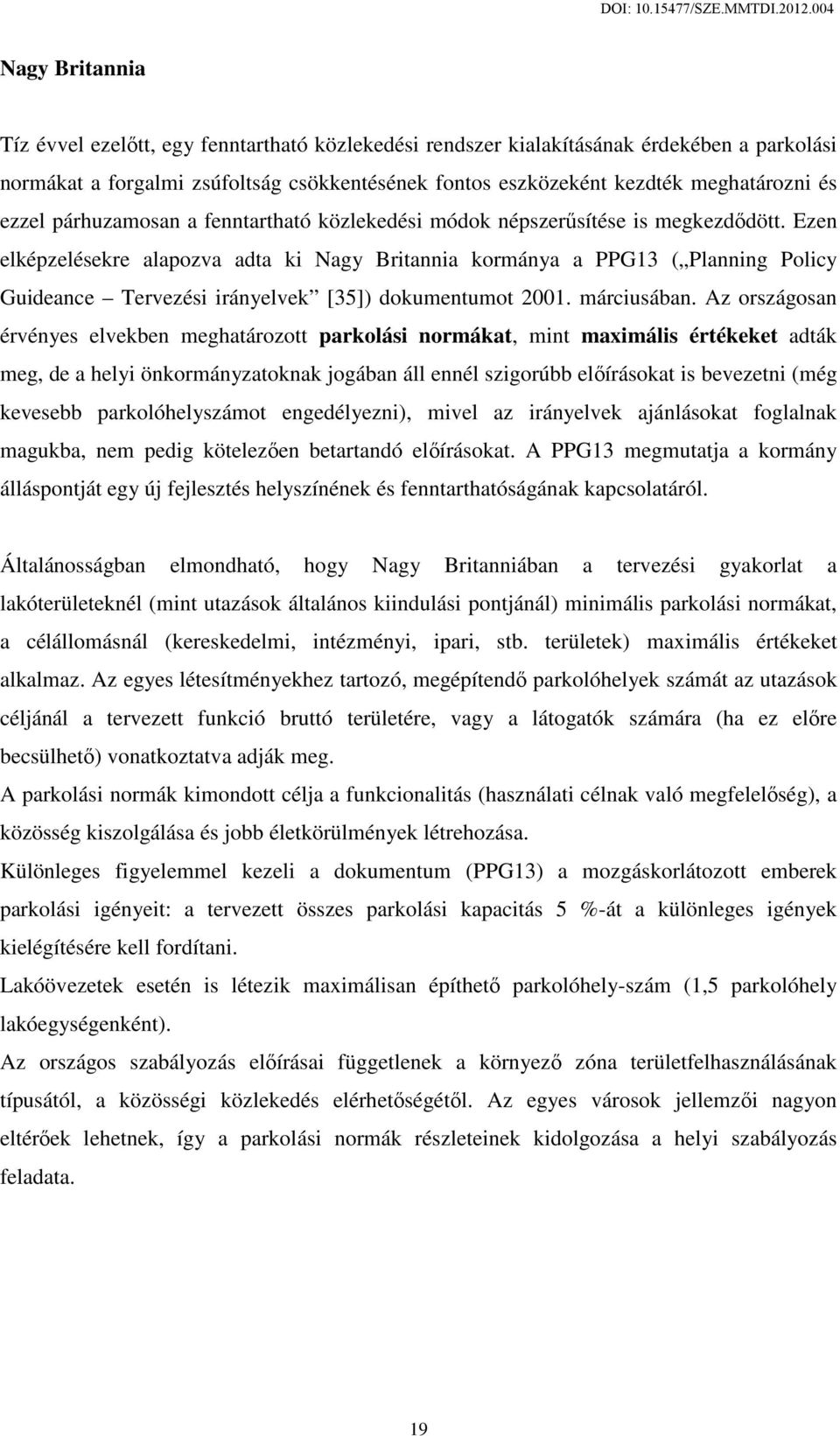 Ezen elképzelésekre alapozva adta ki Nagy Britannia kormánya a PPG13 ( Planning Policy Guideance Tervezési irányelvek [35]) dokumentumot 2001. márciusában.