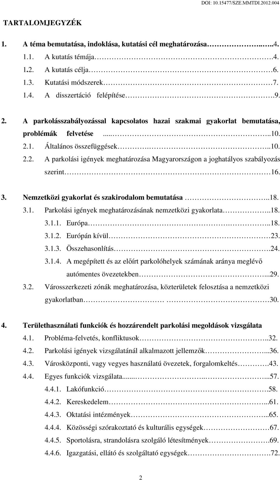 3. Nemzetközi gyakorlat és szakirodalom bemutatása..18. 3.1. Parkolási igények meghatározásának nemzetközi gyakorlata..18. 3.1.1. Európa...18. 3.1.2. Európán kívül 23. 3.1.3. Összehasonlítás.24.