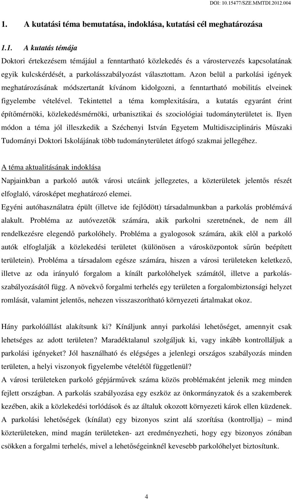 Tekintettel a téma komplexitására, a kutatás egyaránt érint építőmérnöki, közlekedésmérnöki, urbanisztikai és szociológiai tudományterületet is.