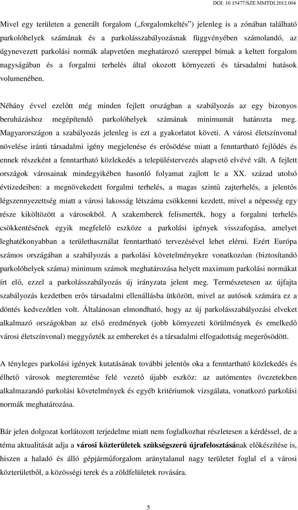 Néhány évvel ezelőtt még minden fejlett országban a szabályozás az egy bizonyos beruházáshoz megépítendő parkolóhelyek számának minimumát határozta meg.