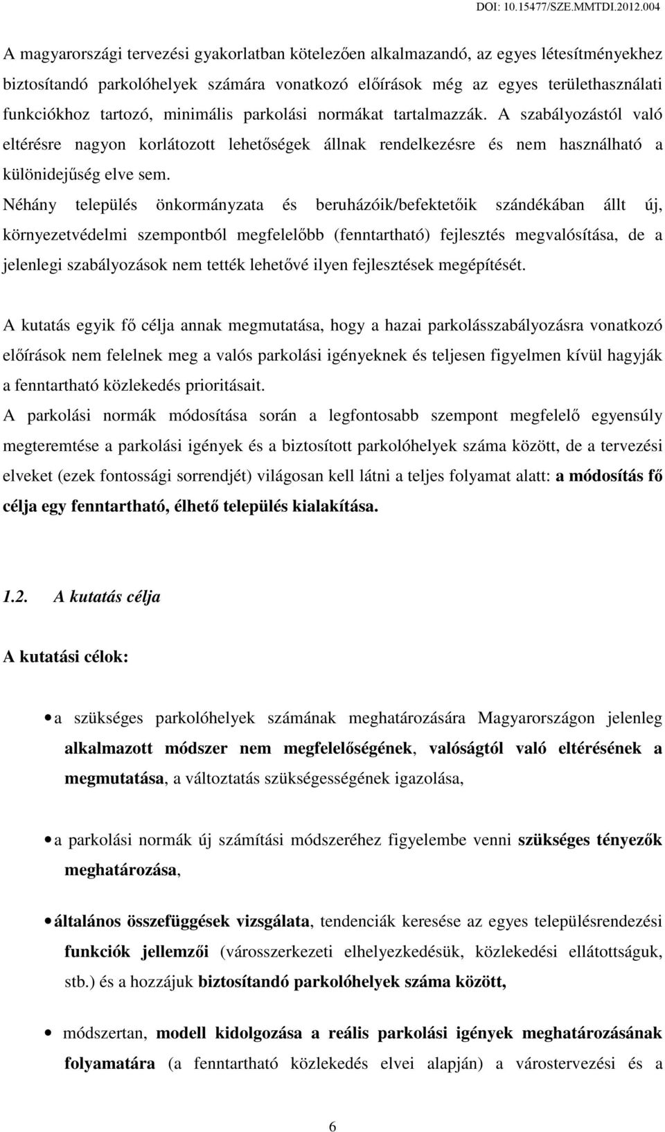 Néhány település önkormányzata és beruházóik/befektetőik szándékában állt új, környezetvédelmi szempontból megfelelőbb (fenntartható) fejlesztés megvalósítása, de a jelenlegi szabályozások nem tették