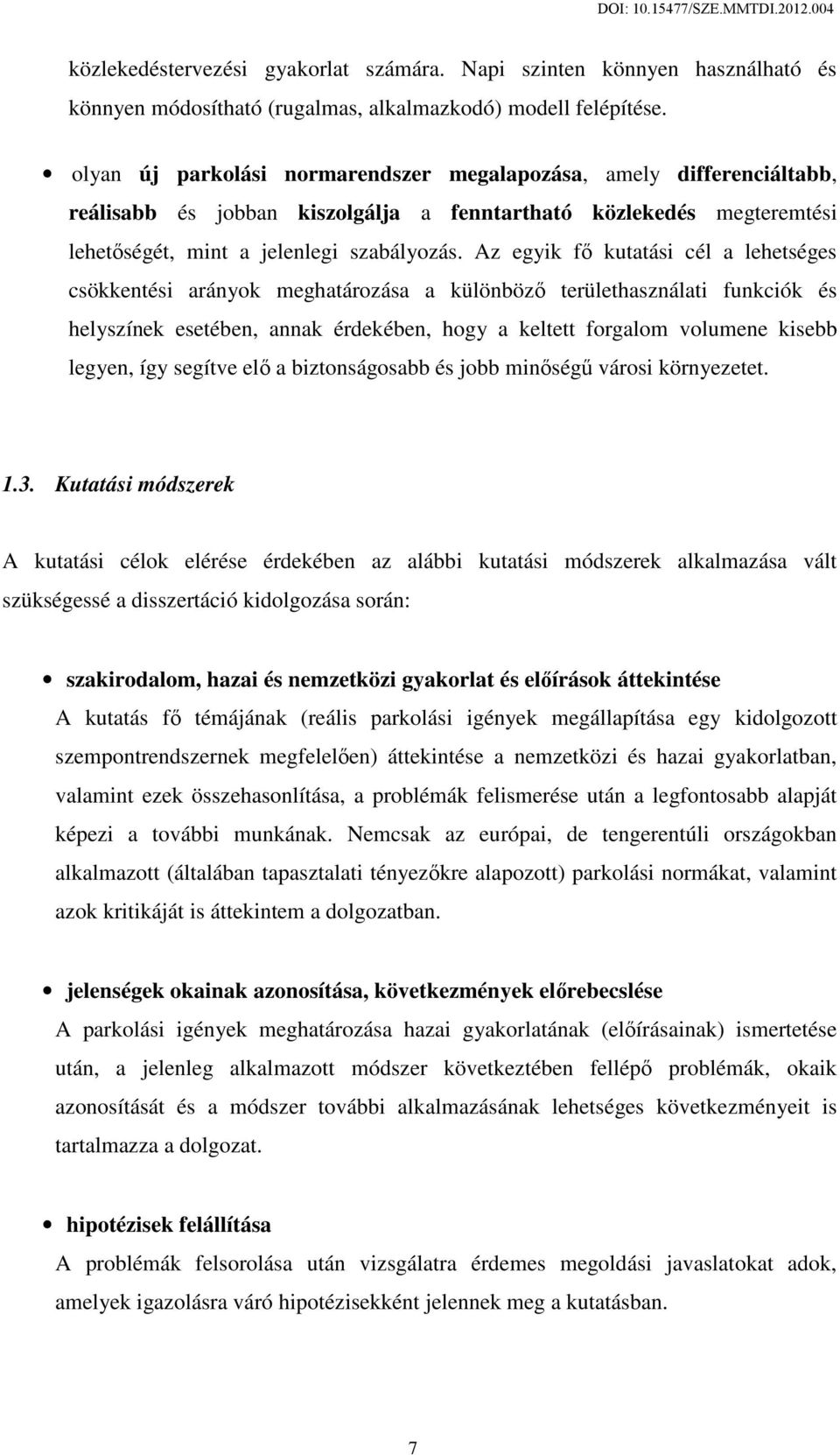 Az egyik fő kutatási cél a lehetséges csökkentési arányok meghatározása a különböző területhasználati funkciók és helyszínek esetében, annak érdekében, hogy a keltett forgalom volumene kisebb legyen,