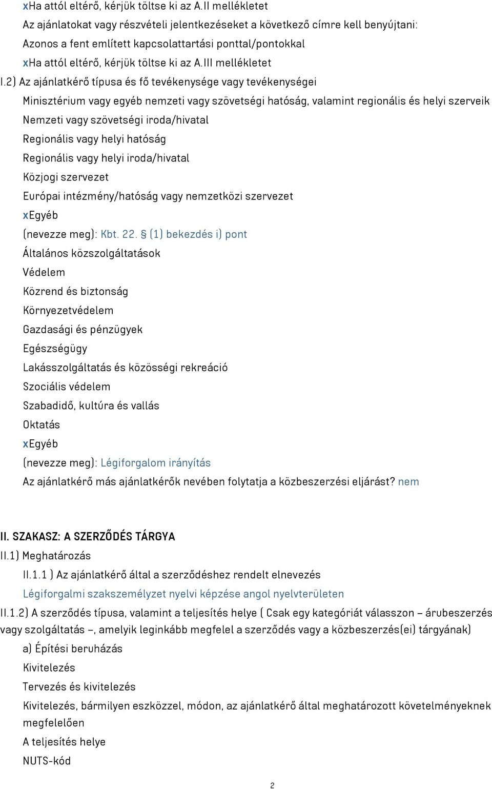 2) Az ajánlatkérő típusa és fő tevékenysége vagy tevékenységei Minisztérium vagy egyéb nemzeti vagy szövetségi hatóság, valamint regionális és helyi szerveik Nemzeti vagy szövetségi iroda/hivatal