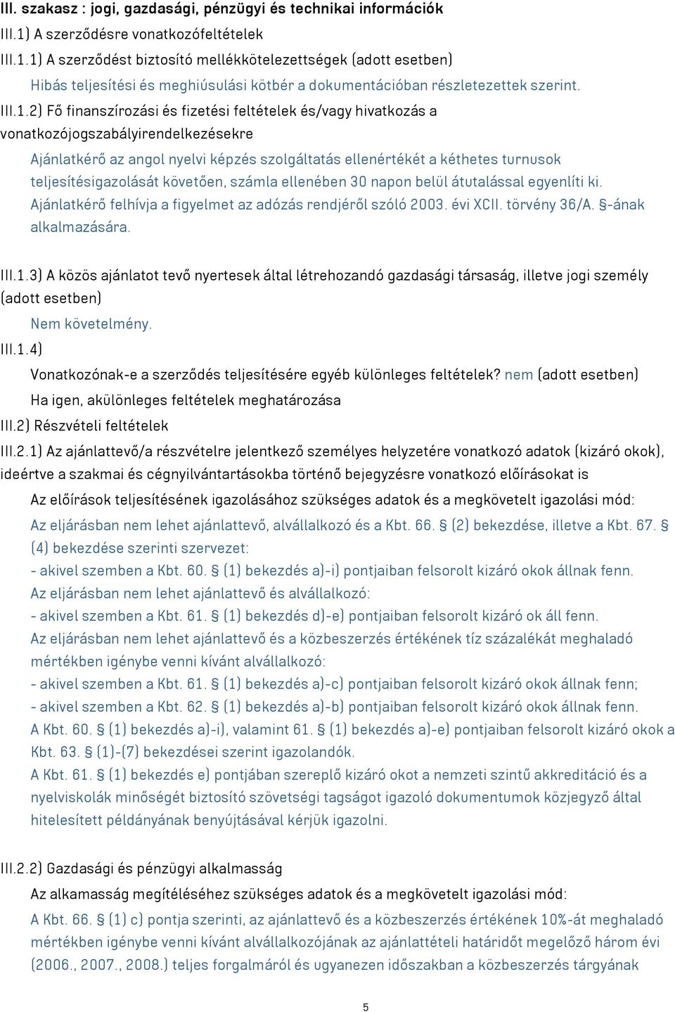 1) A szerződést biztosító mellékkötelezettségek (adott esetben) Hibás teljesítési és meghiúsulási kötbér a dokumentációban részletezettek szerint. III.1.2) Fő finanszírozási és fizetési feltételek