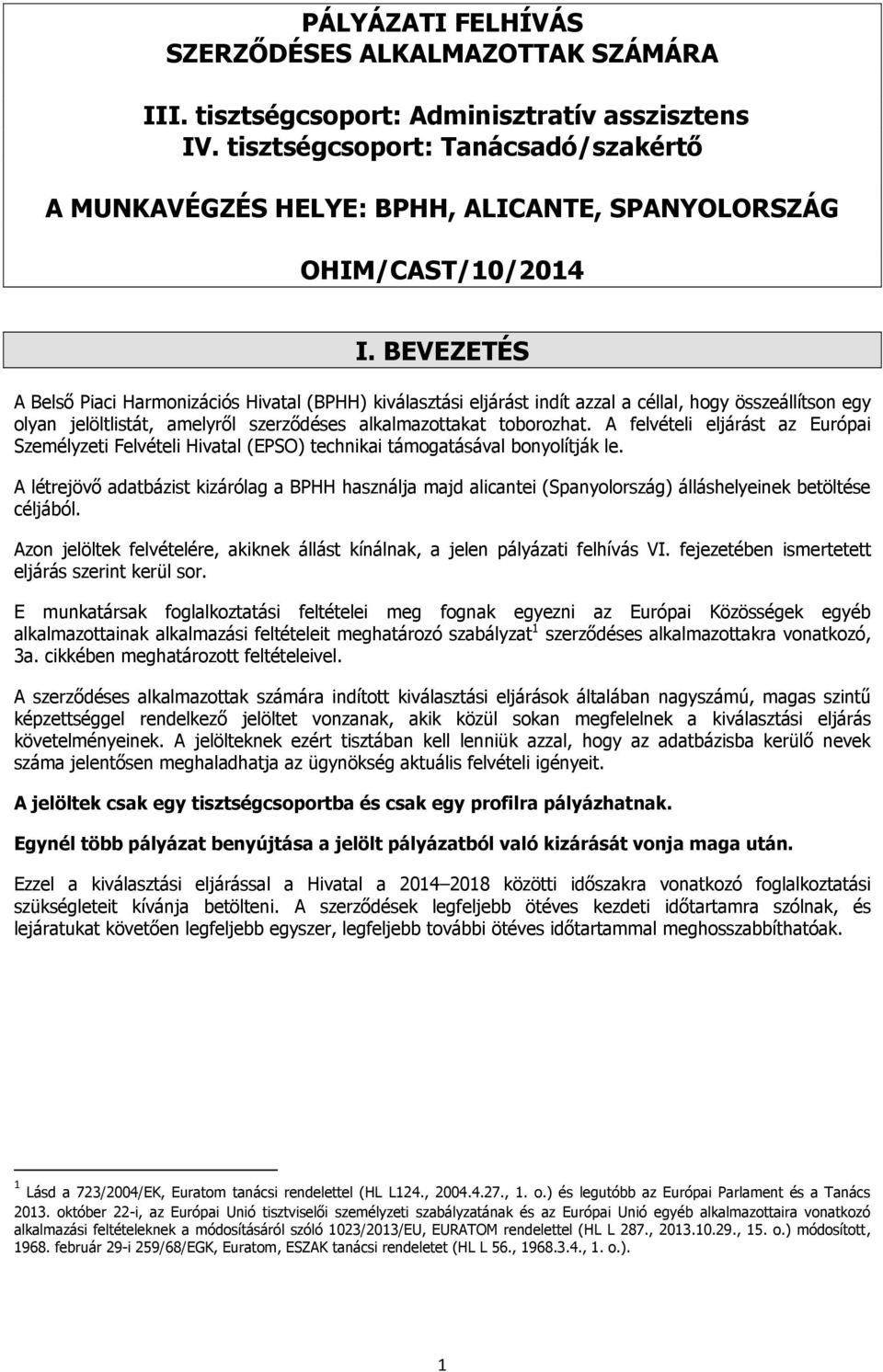 BEVEZETÉS A Belső Piaci Harmonizációs Hivatal (BPHH) kiválasztási eljárást indít azzal a céllal, hogy összeállítson egy olyan jelöltlistát, amelyről szerződéses alkalmazottakat toborozhat.