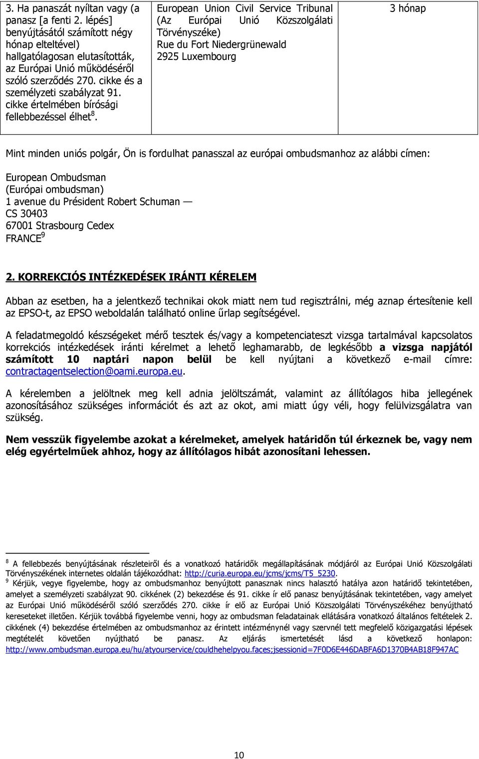 European Union Civil Service Tribunal (Az Európai Unió Közszolgálati Törvényszéke) Rue du Fort Niedergrünewald 2925 Luxembourg 3 hónap Mint minden uniós polgár, Ön is fordulhat panasszal az európai