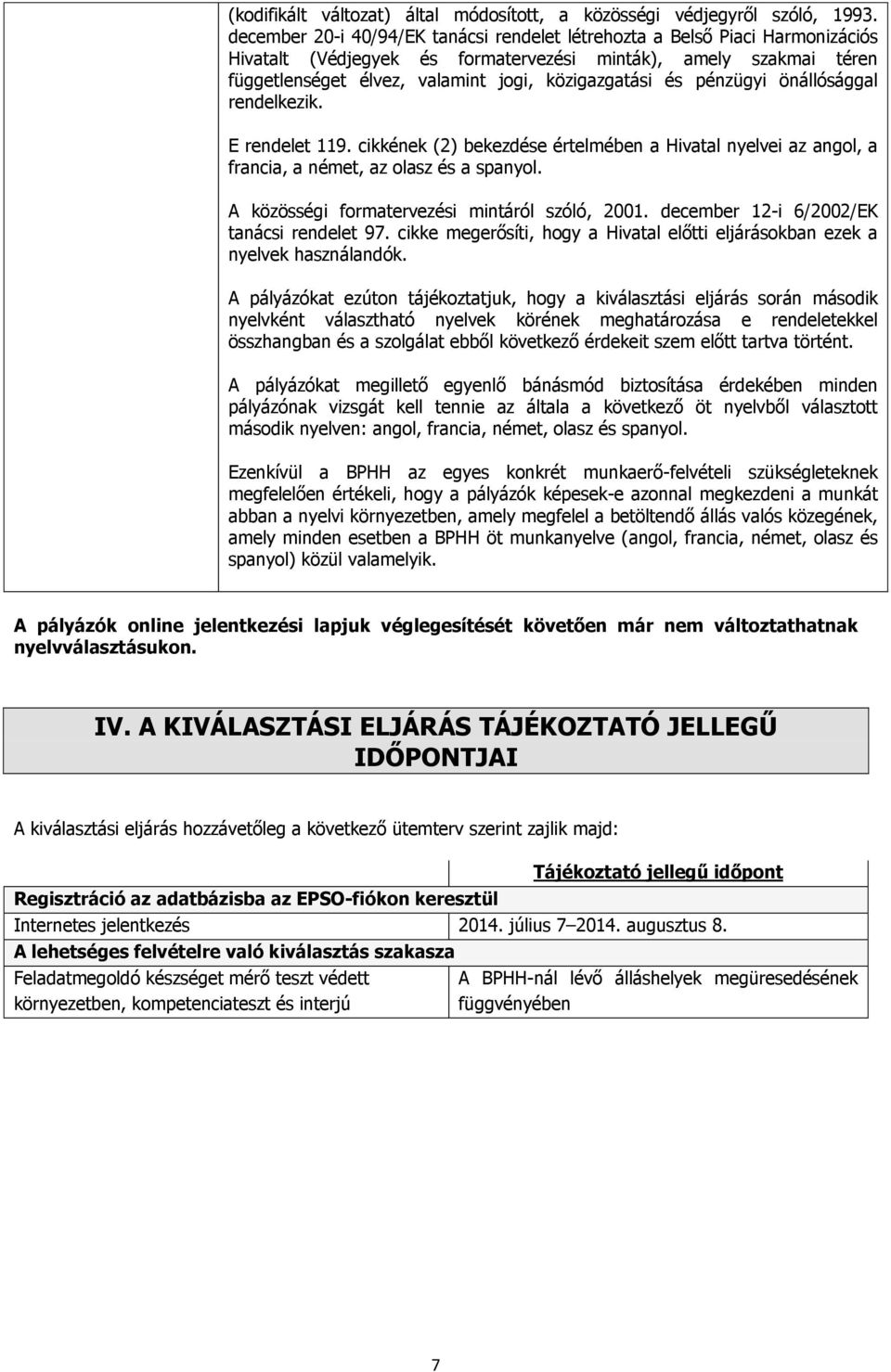 pénzügyi önállósággal rendelkezik. E rendelet 119. cikkének (2) bekezdése értelmében a Hivatal nyelvei az angol, a francia, a német, az olasz és a spanyol.