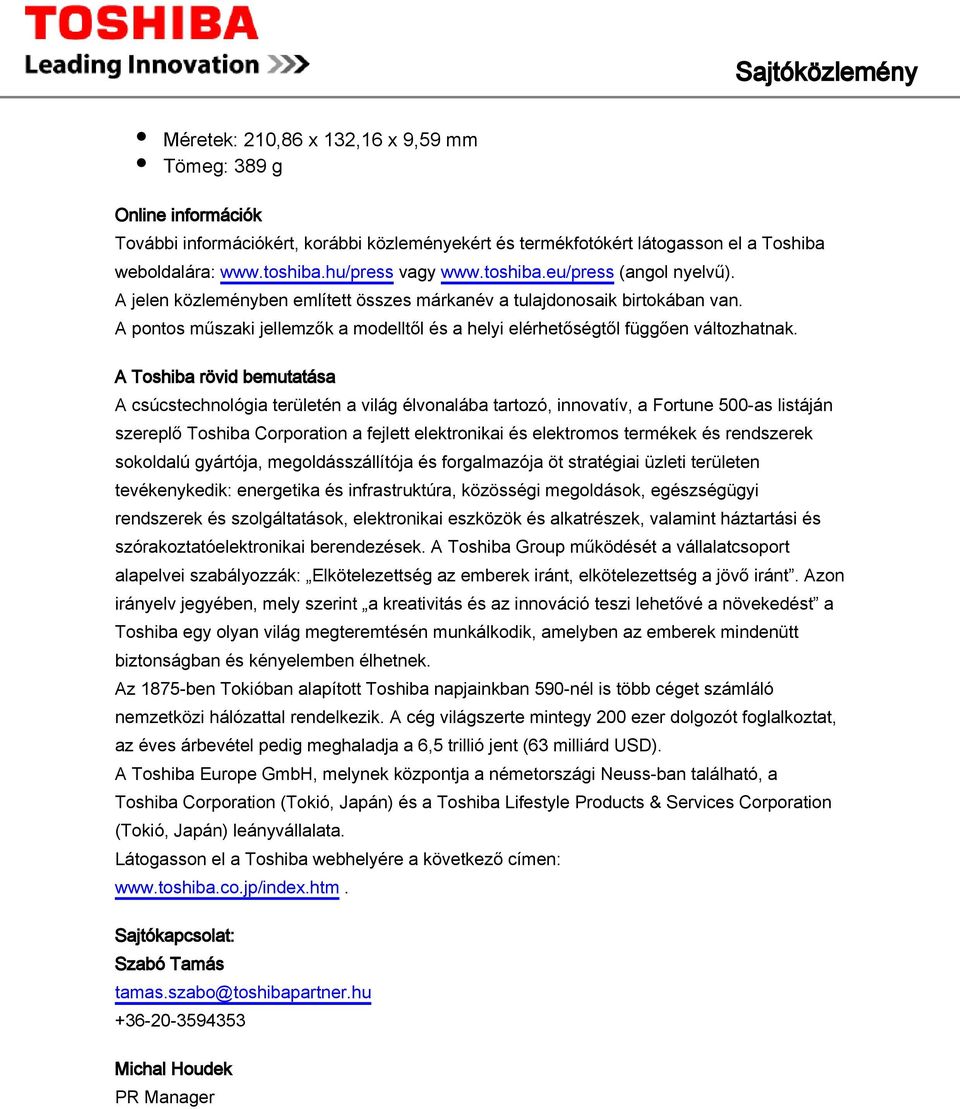 A Toshiba rövid bemutatása A csúcstechnológia területén a világ élvonalába tartozó, innovatív, a Fortune 500-as listáján szereplő Toshiba Corporation a fejlett elektronikai és elektromos termékek és