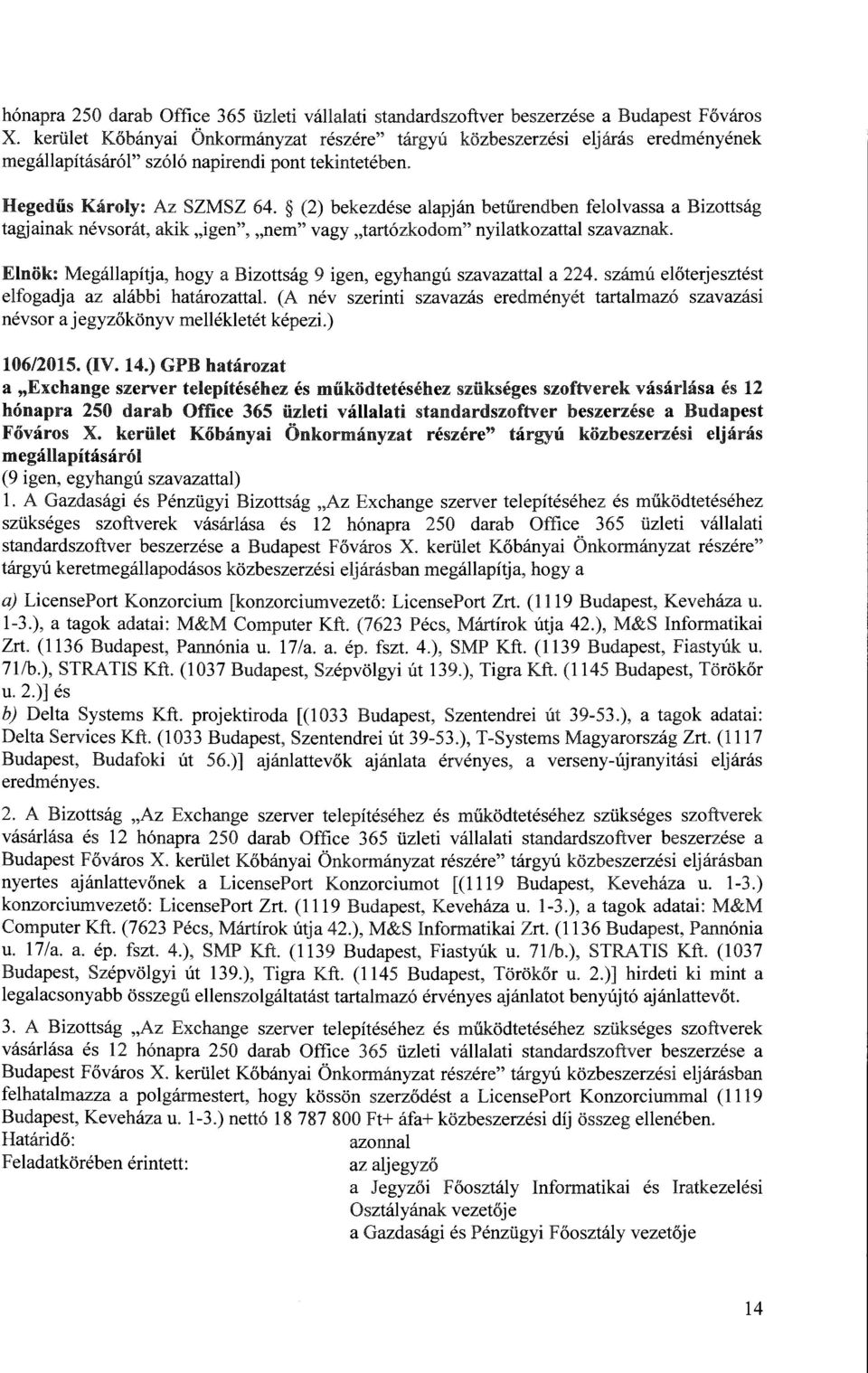 (2) bekezdése alapján betűrendben felolvassa a Bizottság tagjainak névsorát, akik "igen", "nem" vagy "tartózkodom" nyilatkozattal szavaznak.