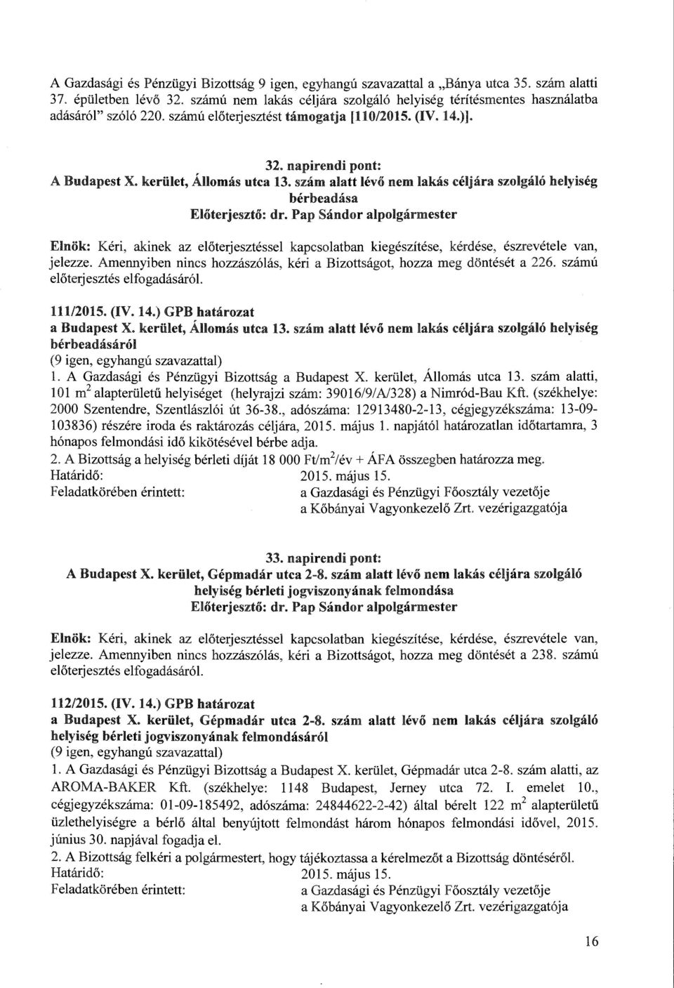 kerület, Állomás utca 13. szám alatt lévő nem lakás céljára szolgáló helyiség bérbeadása jelezze. Amennyiben nincs hozzászólás, kéri a Bizottságot, hozza meg döntését a 226.