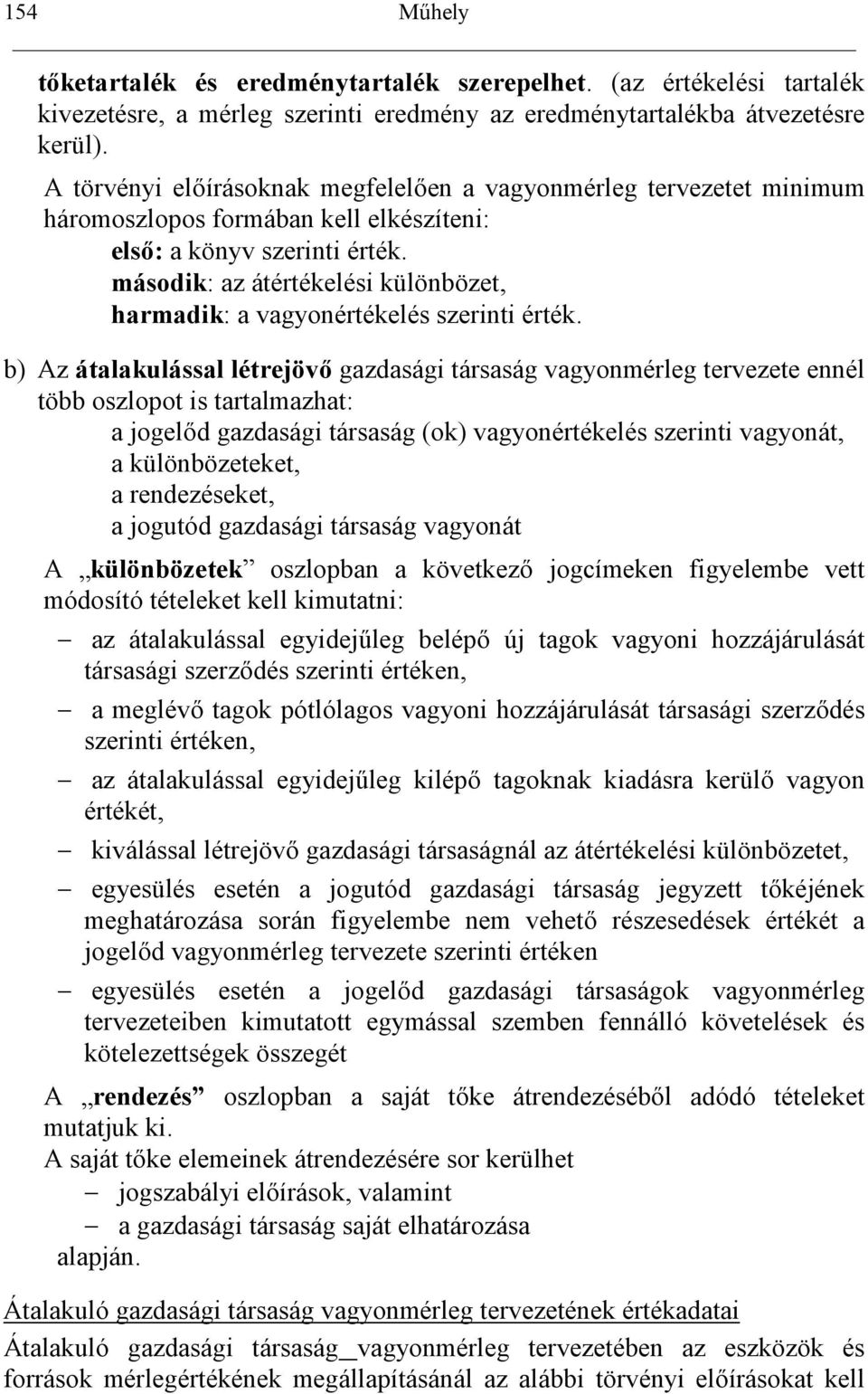 második: az átértékelési különbözet, harmadik: a vagyonértékelés szerinti érték.