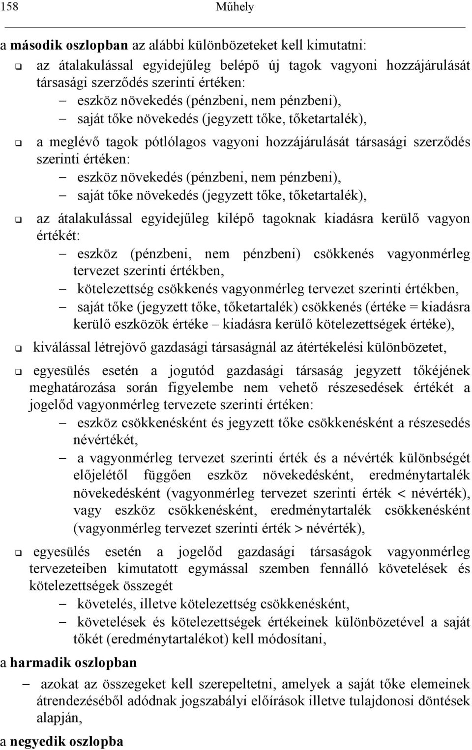 pénzbeni), saját t0ke növekedés (jegyzett t0ke, t0ketartalék), az átalakulással egyidejleg kilép0 tagoknak kiadásra kerül0 vagyon értékét: eszköz (pénzbeni, nem pénzbeni) csökkenés vagyonmérleg