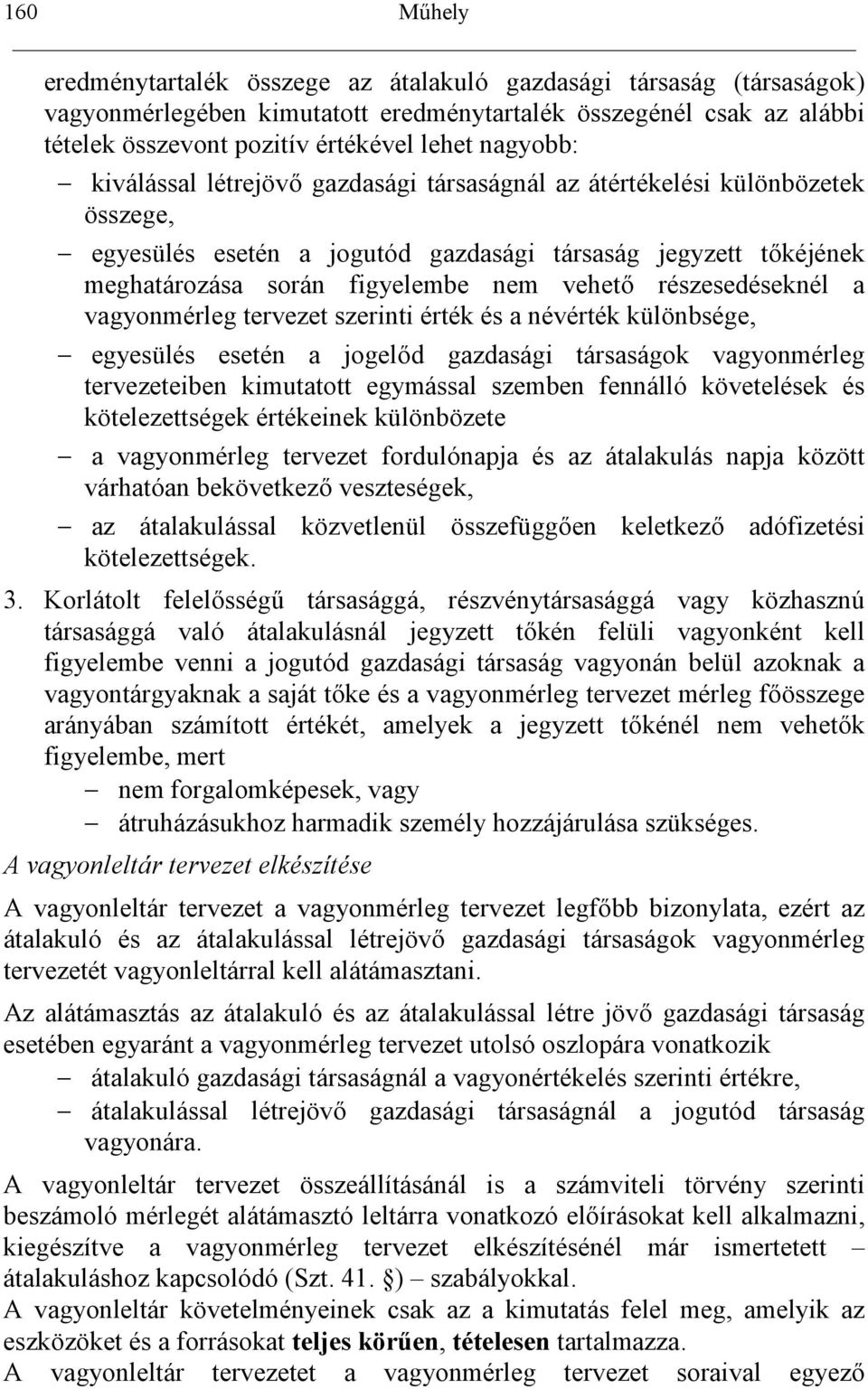 részesedéseknél a vagyonmérleg tervezet szerinti érték és a névérték különbsége, egyesülés esetén a jogel0d gazdasági társaságok vagyonmérleg tervezeteiben kimutatott egymással szemben fennálló