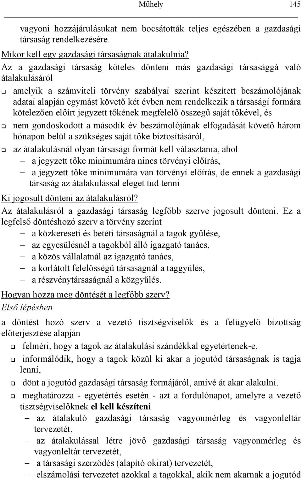 nem rendelkezik a társasági formára kötelez0en el0írt jegyzett t0kének megfelel0 összeg saját t0kével, és nem gondoskodott a második év beszámolójának elfogadását követ0 három hónapon belül a