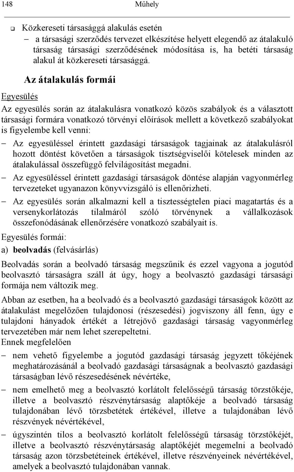 Az átalakulás formái Egyesülés Az egyesülés során az átalakulásra vonatkozó közös szabályok és a választott társasági formára vonatkozó törvényi el0írások mellett a következ0 szabályokat is