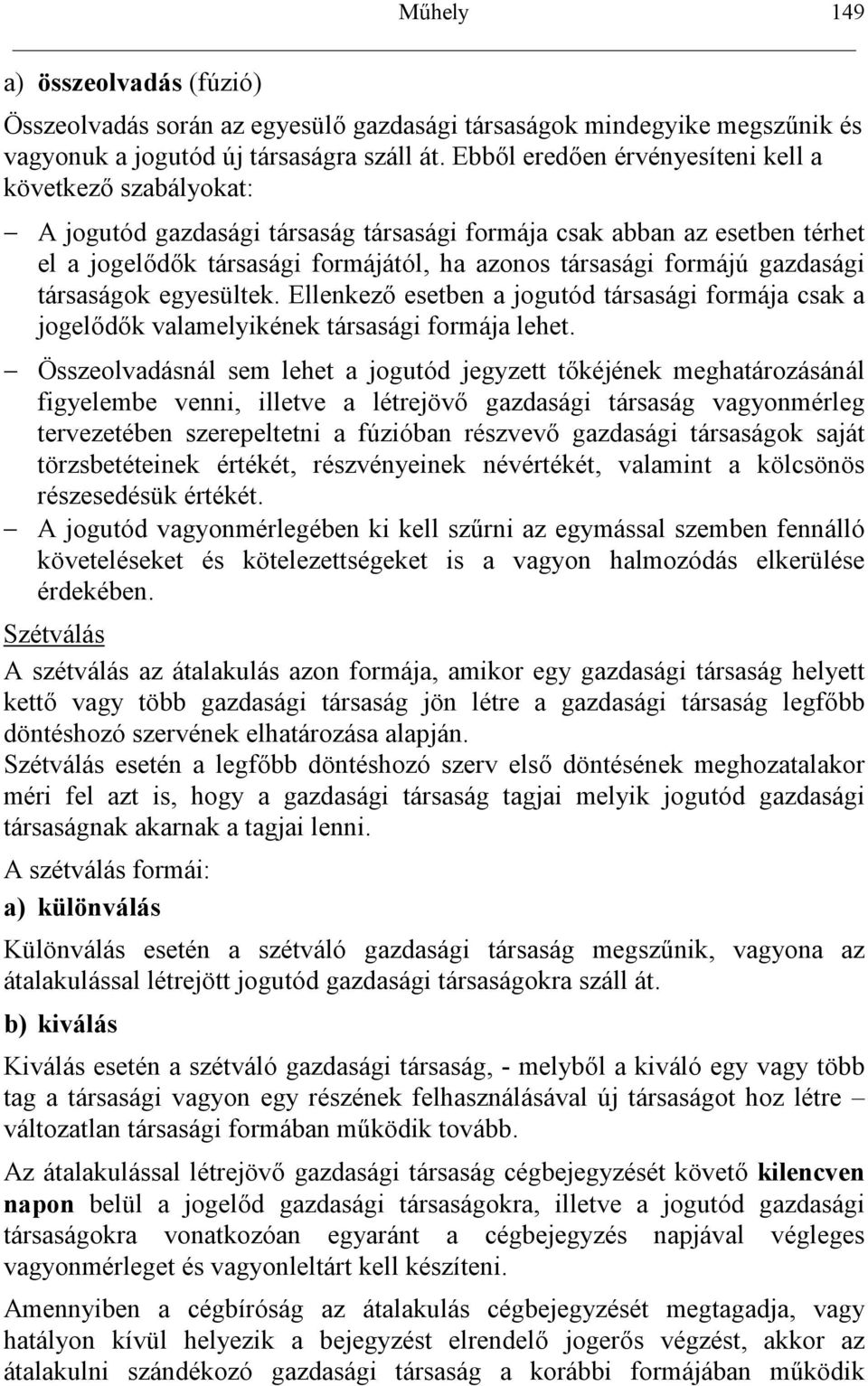 gazdasági társaságok egyesültek. Ellenkez0 esetben a jogutód társasági formája csak a jogel0d0k valamelyikének társasági formája lehet.