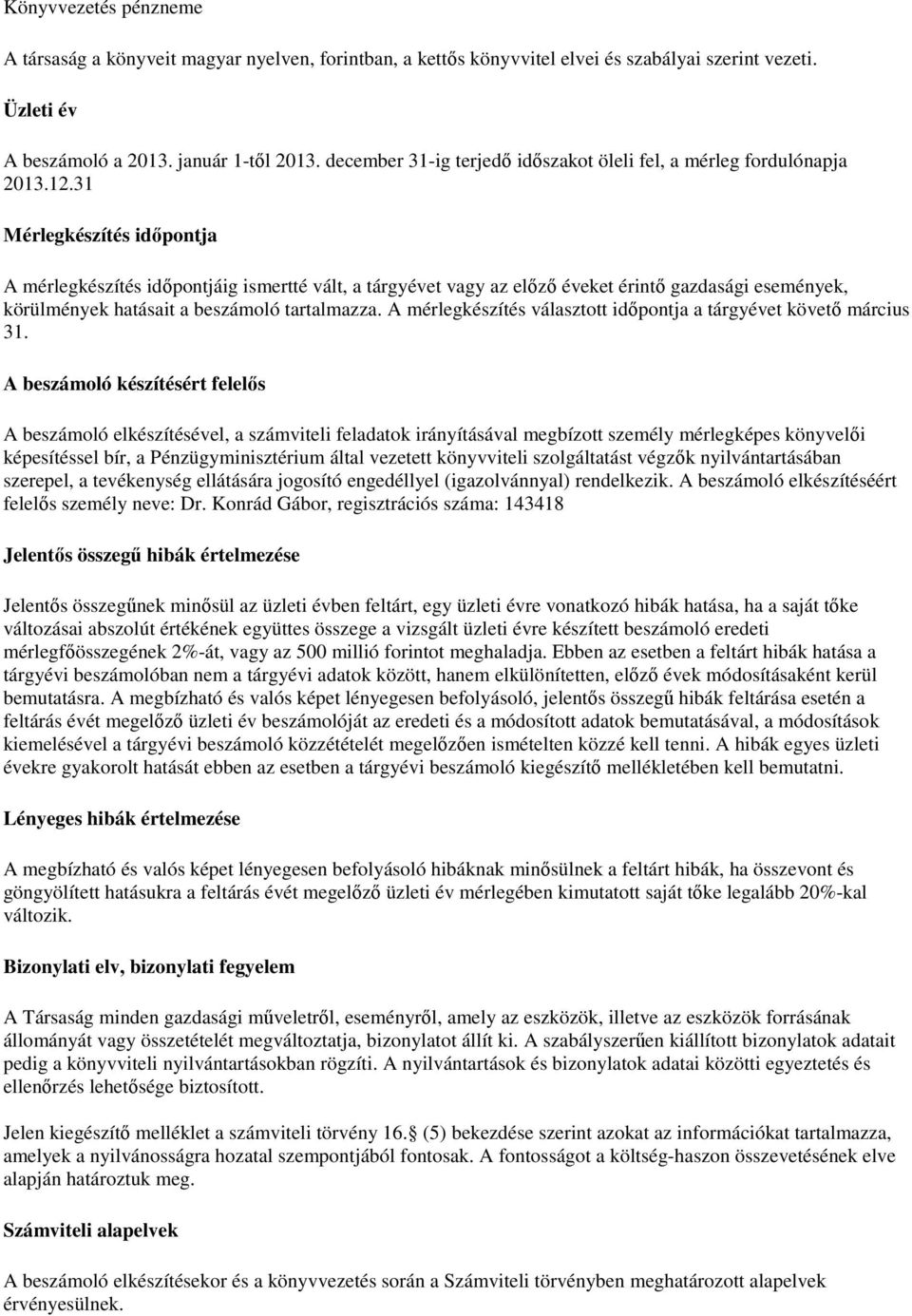 31 Mérlegkészítés időpontja A mérlegkészítés időpontjáig ismertté vált, a tárgyévet vagy az előző éveket érintő gazdasági események, körülmények hatásait a beszámoló tartalmazza.