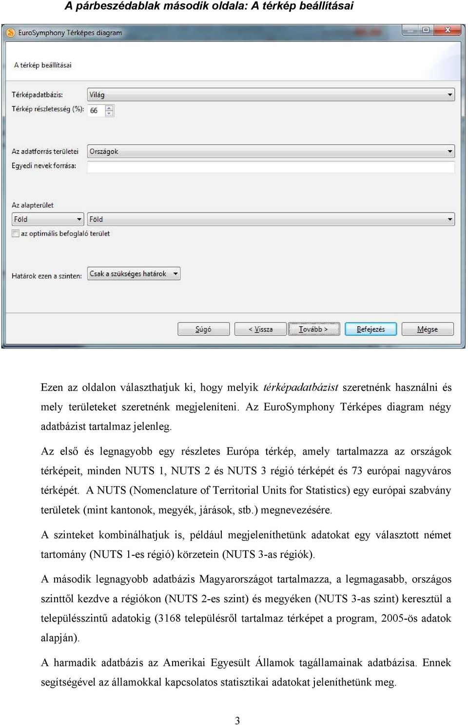 Az első és legnagyobb egy részletes Európa térkép, amely tartalmazza az országok térképeit, minden NUTS 1, NUTS 2 és NUTS 3 régió térképét és 73 európai nagyváros térképét.