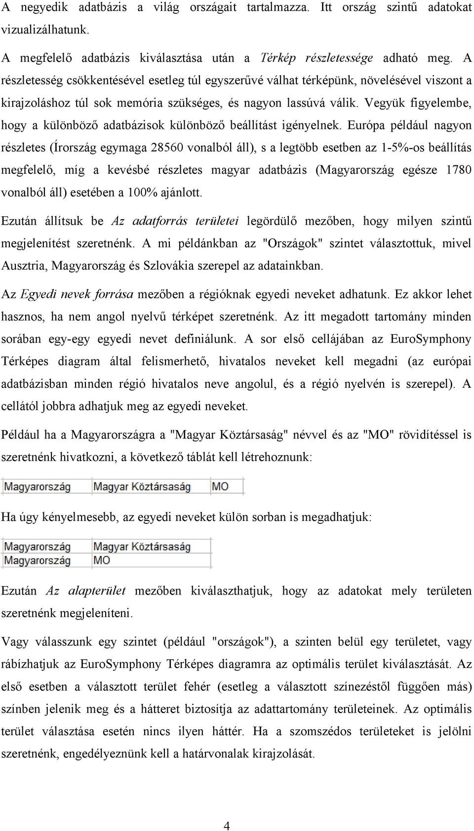 Vegyük figyelembe, hogy a különböző adatbázisok különböző beállítást igényelnek.