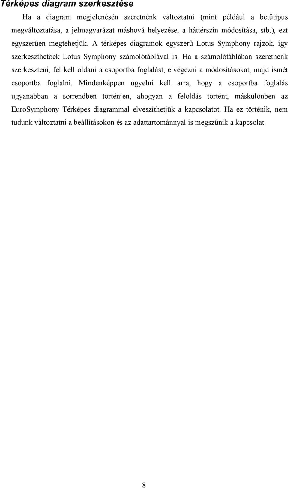 Ha a számolótáblában szeretnénk szerkeszteni, fel kell oldani a csoportba foglalást, elvégezni a módosításokat, majd ismét csoportba foglalni.