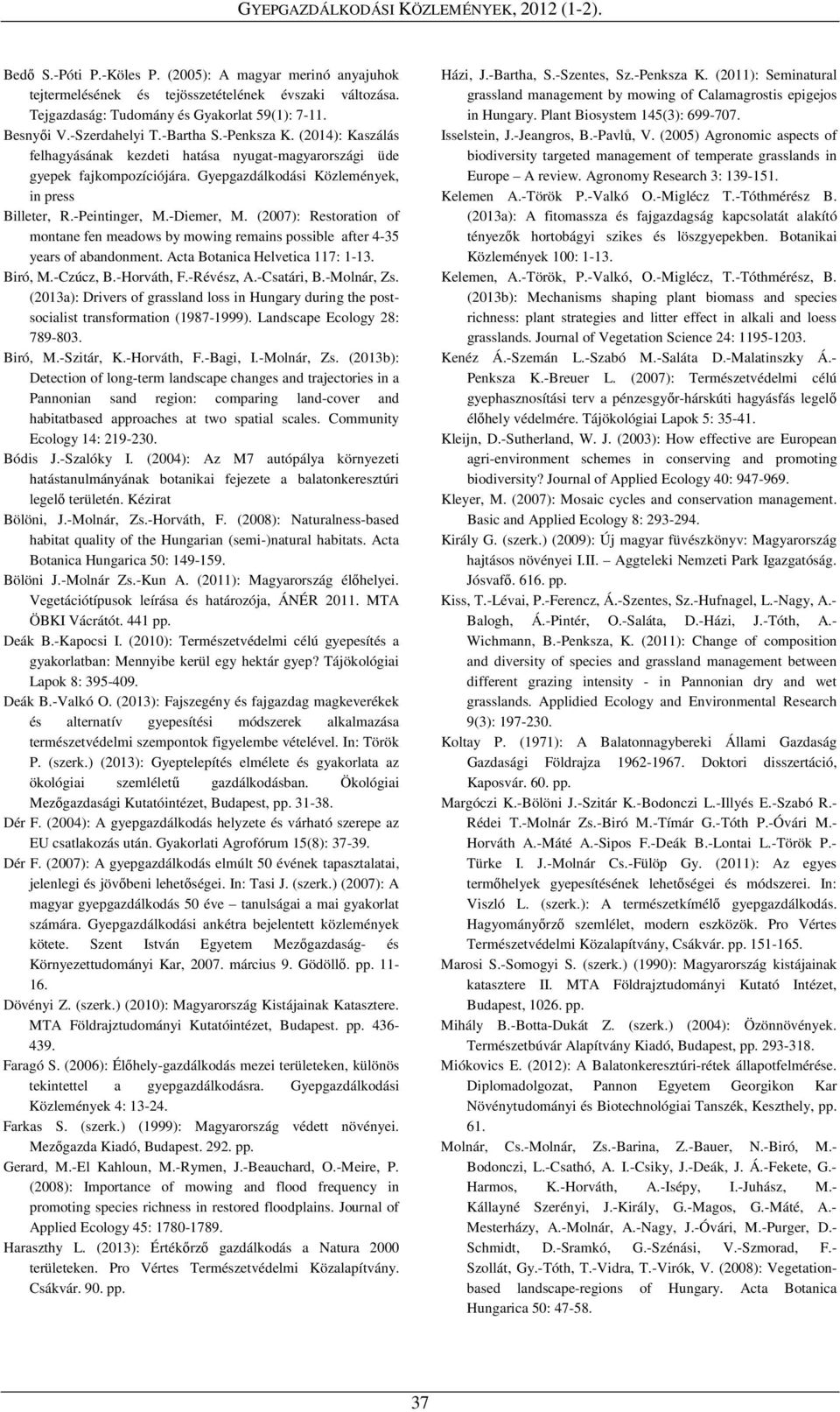 (2007): Restoration of montane fen meadows by mowing remains possible after 4-35 years of abandonment. Acta Botanica Helvetica 117: 1-13. Biró, M.-Czúcz, B.-Horváth, F.-Révész, A.-Csatári, B.