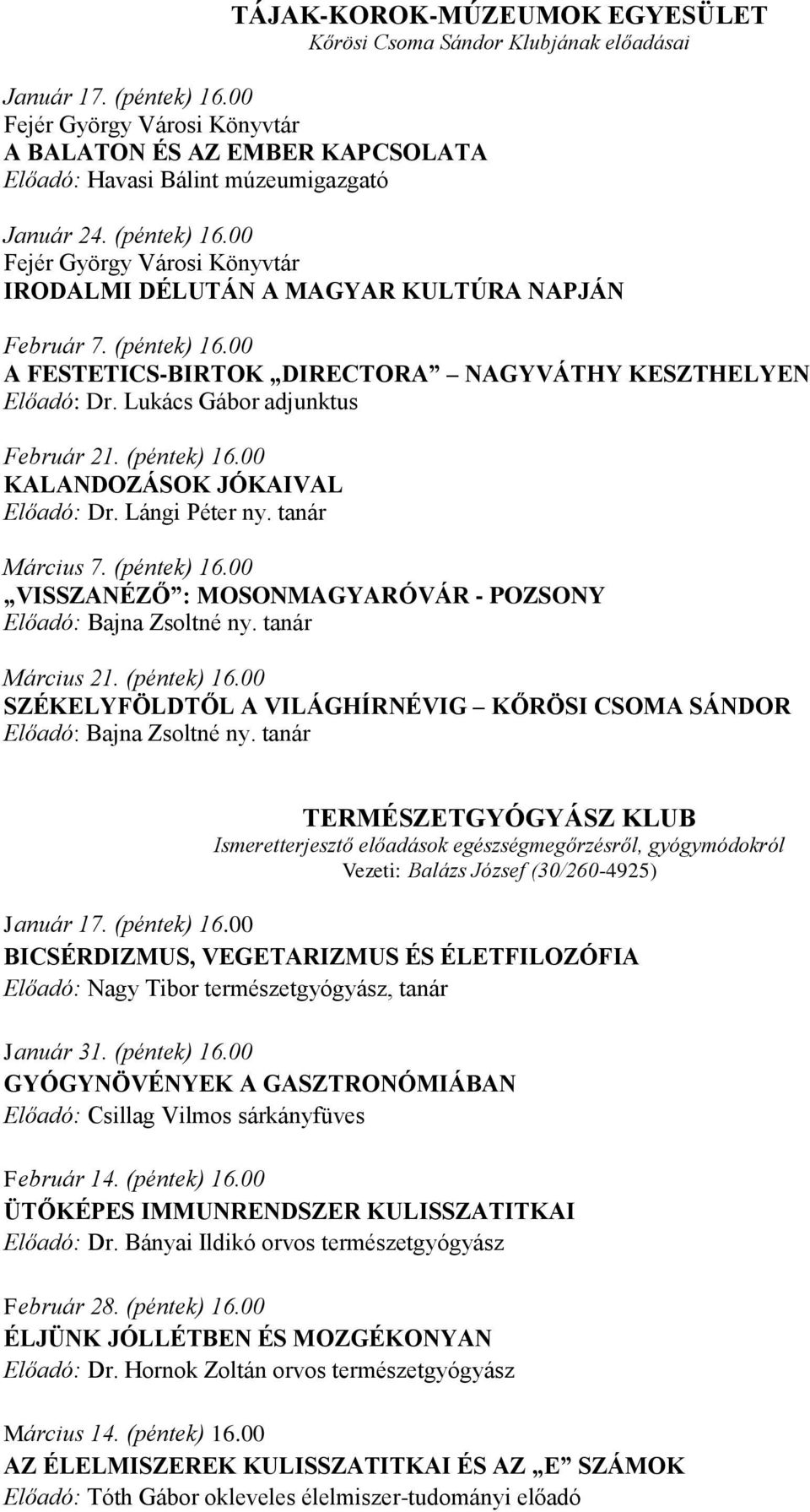 00 Fejér György Városi Könyvtár IRODALMI DÉLUTÁN A MAGYAR KULTÚRA NAPJÁN Február 7. (péntek) 16.00 A FESTETICS-BIRTOK DIRECTORA NAGYVÁTHY KESZTHELYEN Előadó: Dr. Lukács Gábor adjunktus Február 21.