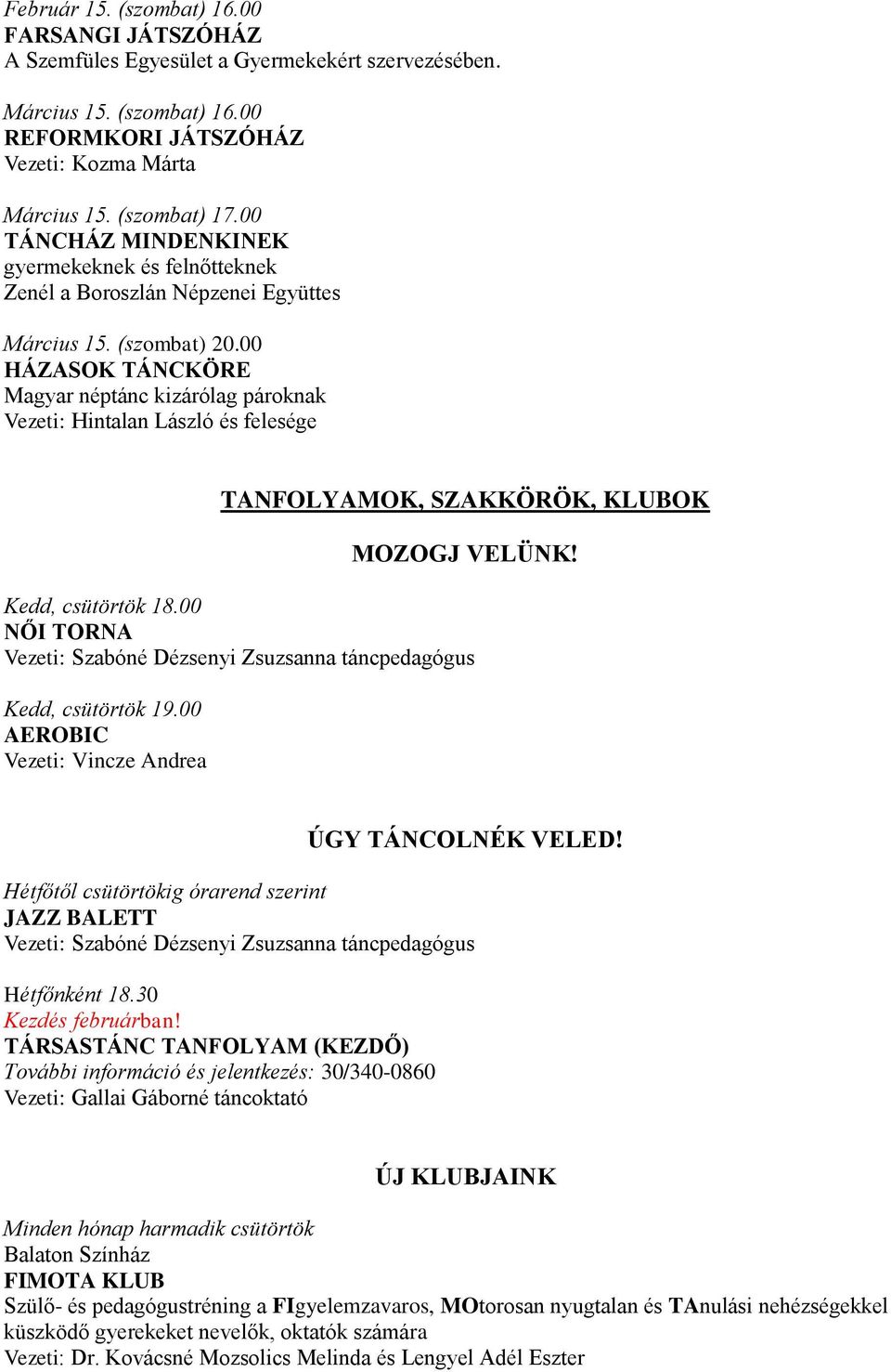 00 HÁZASOK TÁNCKÖRE Magyar néptánc kizárólag pároknak Vezeti: Hintalan László és felesége TANFOLYAMOK, SZAKKÖRÖK, KLUBOK MOZOGJ VELÜNK! Kedd, csütörtök 18.