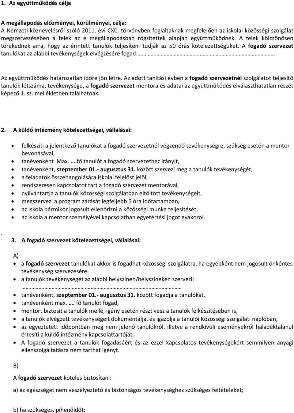 A felek kölcsönösen törekednek arra, hogy az érintett tanulók teljesíteni tudják az 50 órás kötelezettségüket. A fogadó szervezet tanulókat az alábbi tevékenységek elvégzésére fogad:.