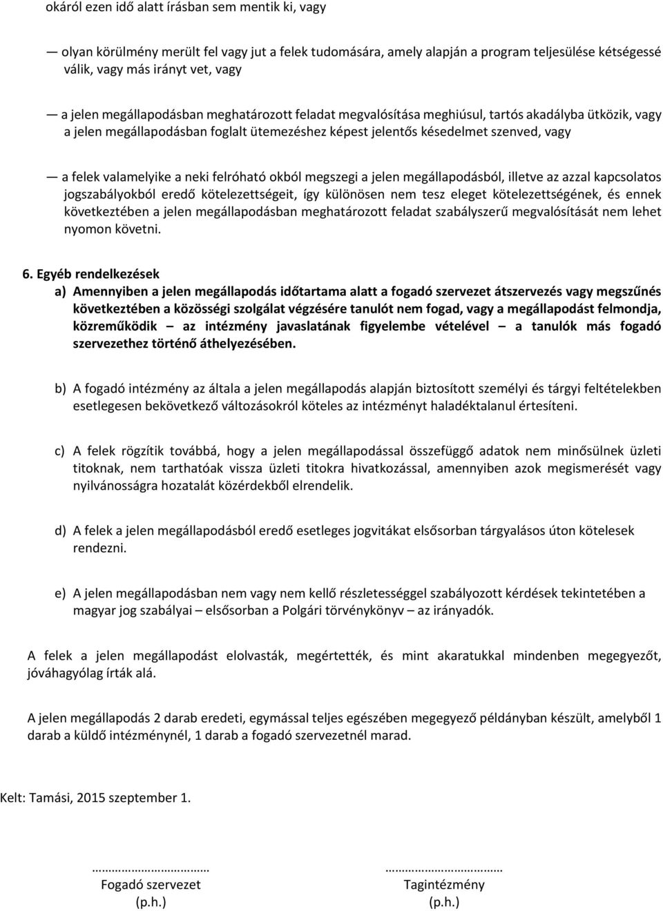 a neki felróható okból megszegi a jelen megállapodásból, illetve az azzal kapcsolatos jogszabályokból eredő kötelezettségeit, így különösen nem tesz eleget kötelezettségének, és ennek következtében a