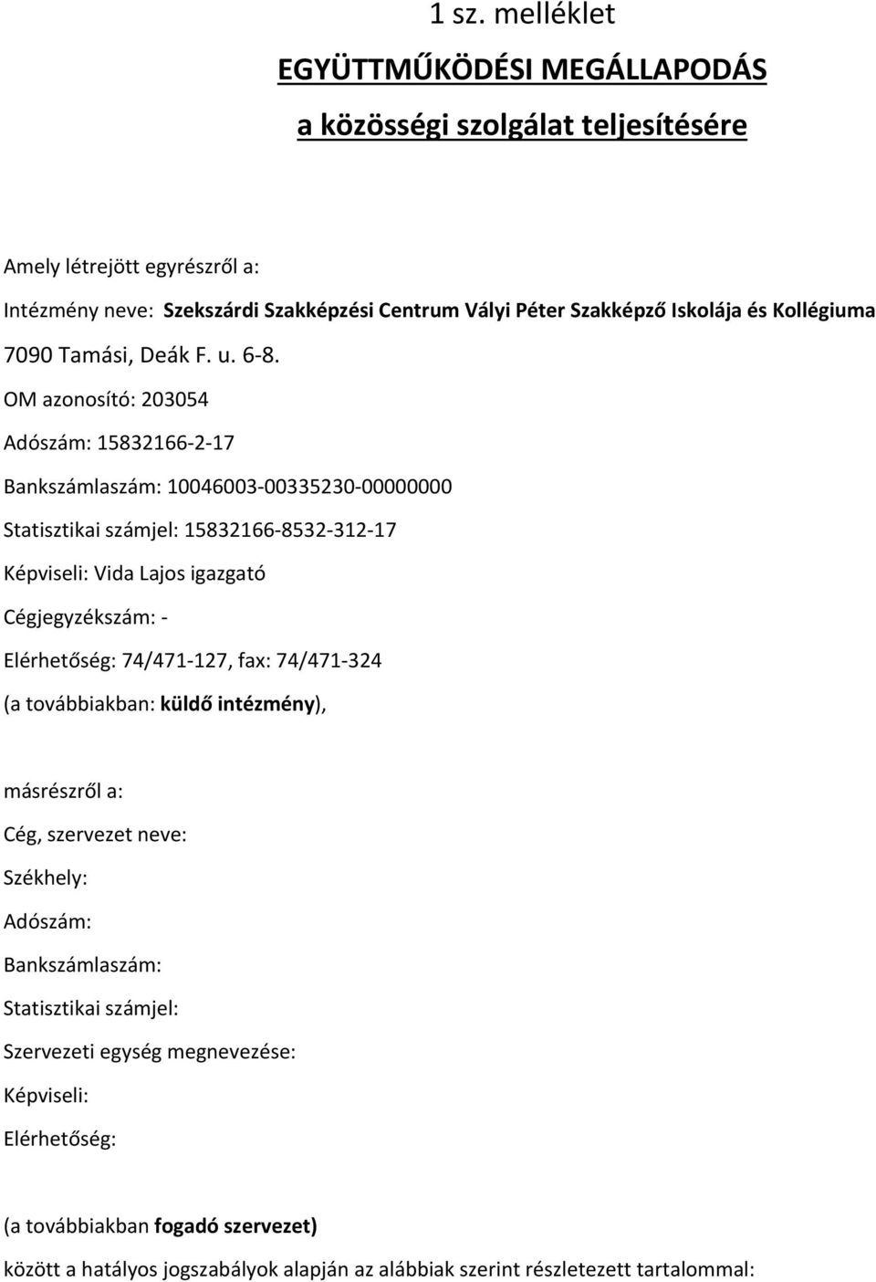 OM azonosító: 203054 Adószám: 15832166 2 17 Bankszámlaszám: 10046003 00335230 00000000 Statisztikai számjel: 15832166 8532 312 17 Képviseli: Vida Lajos igazgató Cégjegyzékszám: