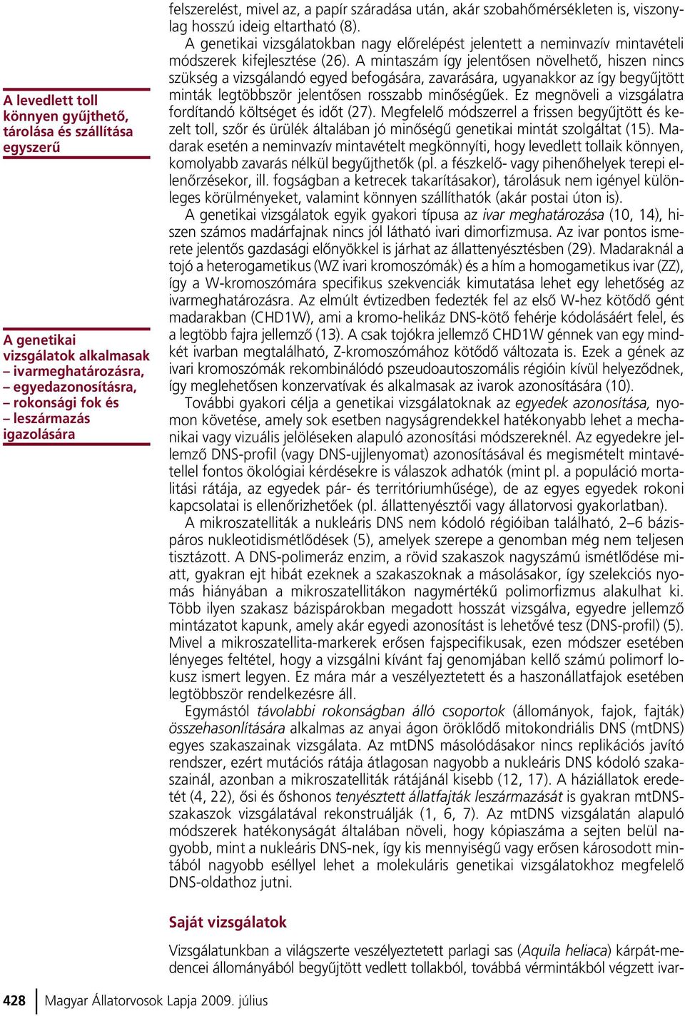 A genetikai vizsgálatokban nagy elôrelépést jelentett a neminvazív mintavételi módszerek kifejlesztése (26).