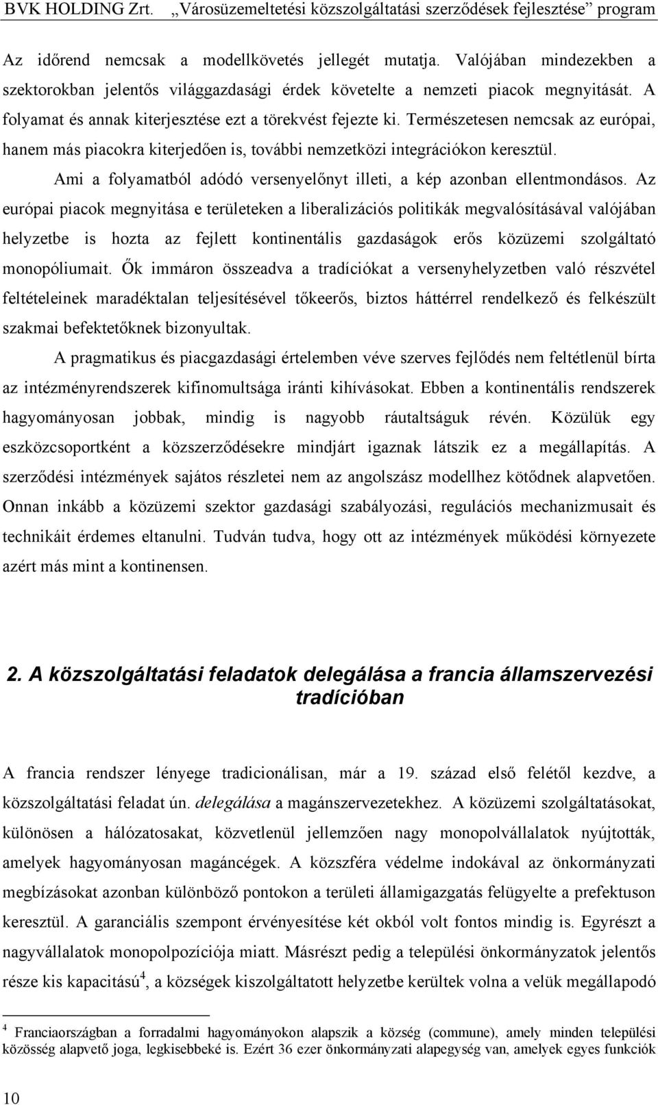 Természetesen nemcsak az európai, hanem más piacokra kiterjedően is, további nemzetközi integrációkon keresztül. Ami a folyamatból adódó versenyelőnyt illeti, a kép azonban ellentmondásos.