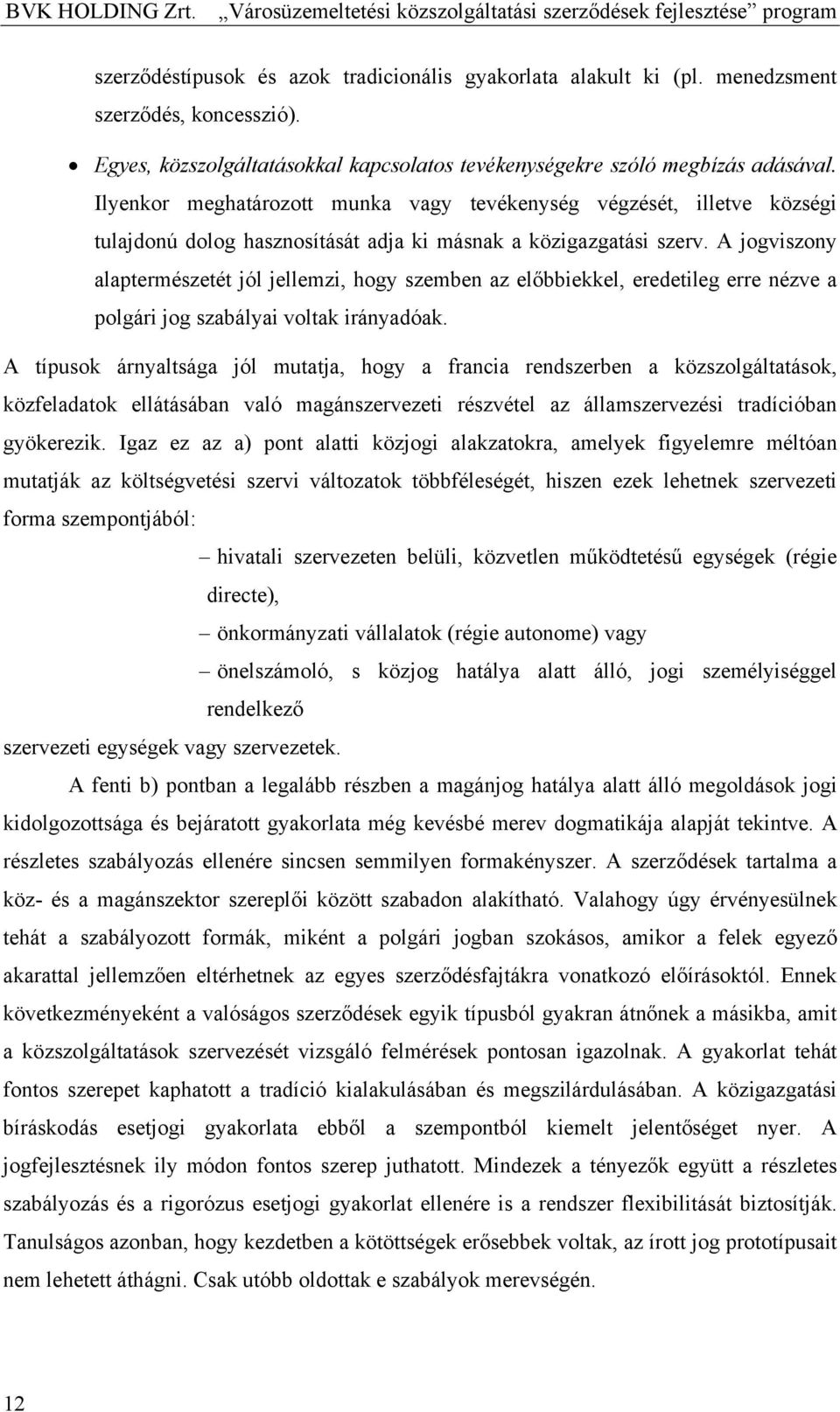 Ilyenkor meghatározott munka vagy tevékenység végzését, illetve községi tulajdonú dolog hasznosítását adja ki másnak a közigazgatási szerv.