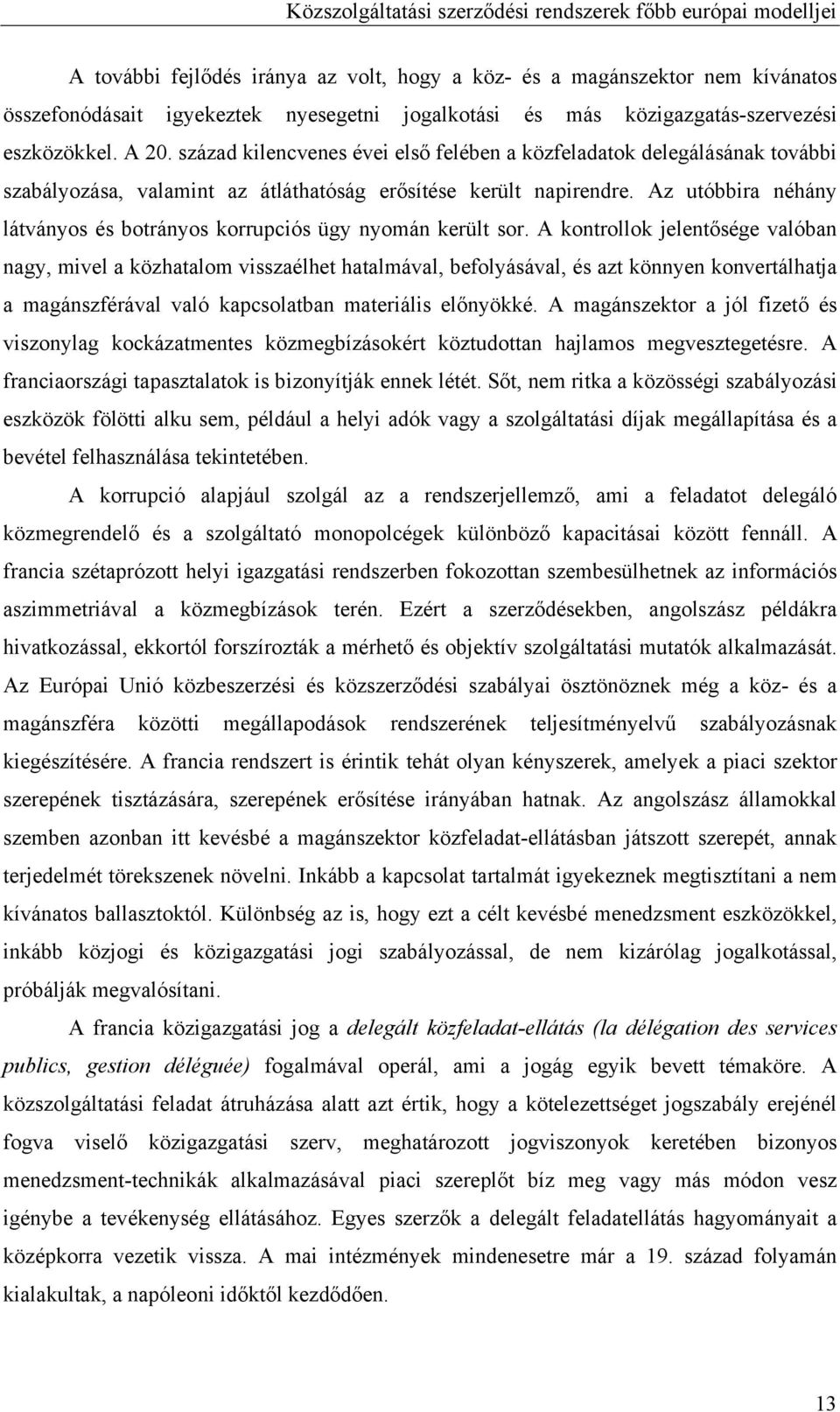 Az utóbbira néhány látványos és botrányos korrupciós ügy nyomán került sor.