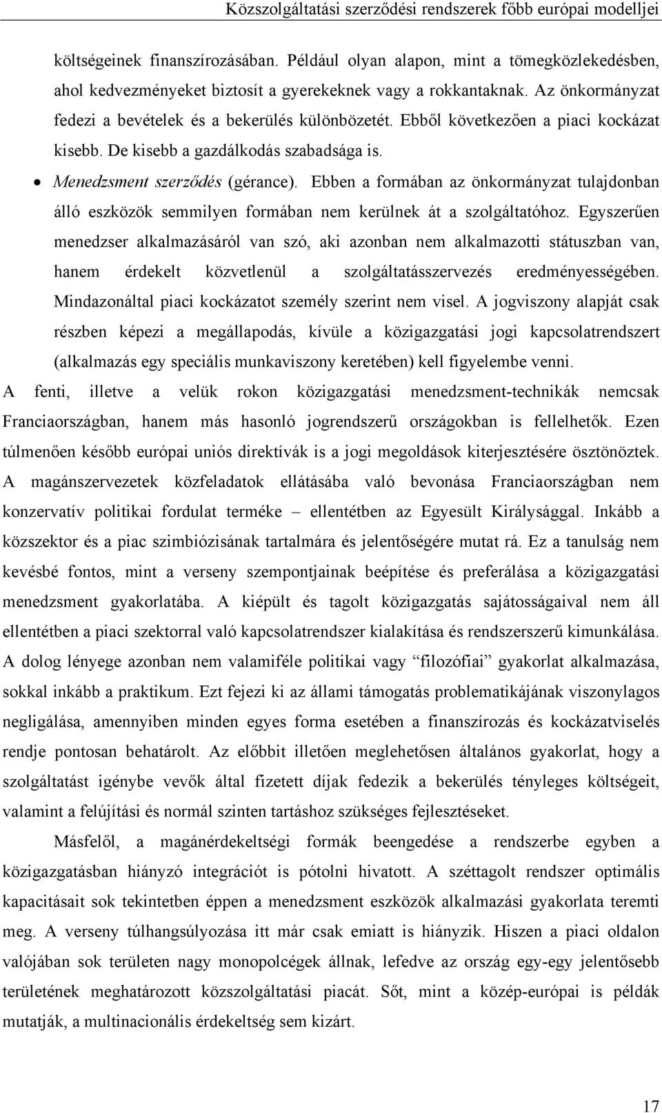 Ebből következően a piaci kockázat kisebb. De kisebb a gazdálkodás szabadsága is. Menedzsment szerződés (gérance).