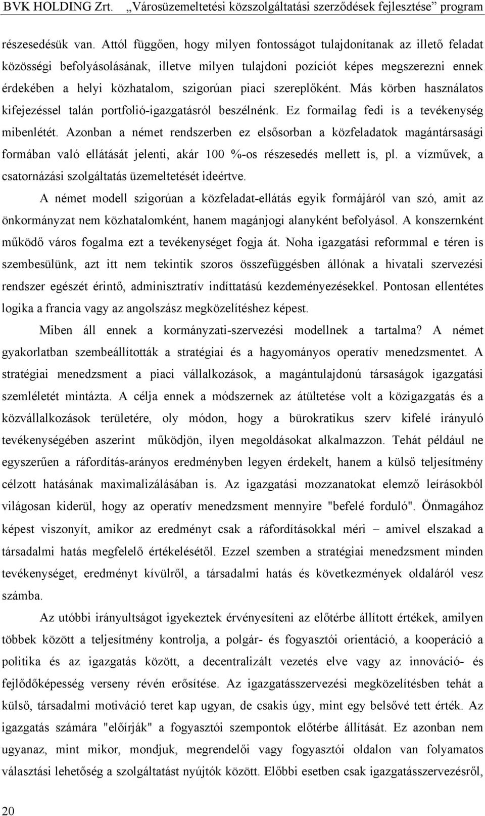 piaci szereplőként. Más körben használatos kifejezéssel talán portfolió-igazgatásról beszélnénk. Ez formailag fedi is a tevékenység mibenlétét.