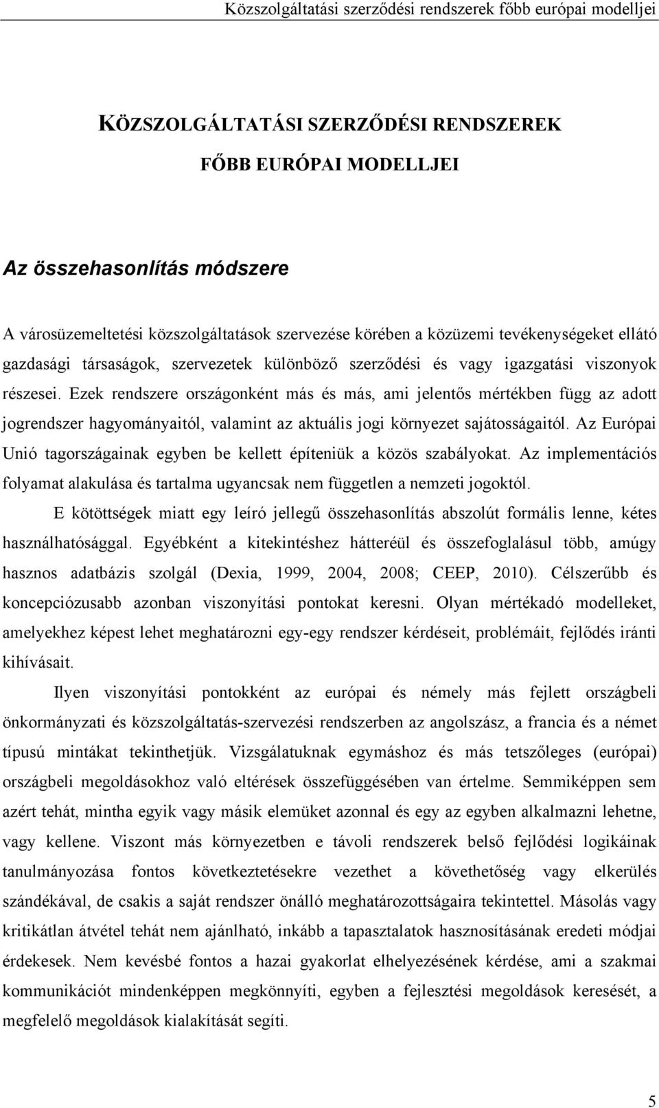 Ezek rendszere országonként más és más, ami jelentős mértékben függ az adott jogrendszer hagyományaitól, valamint az aktuális jogi környezet sajátosságaitól.