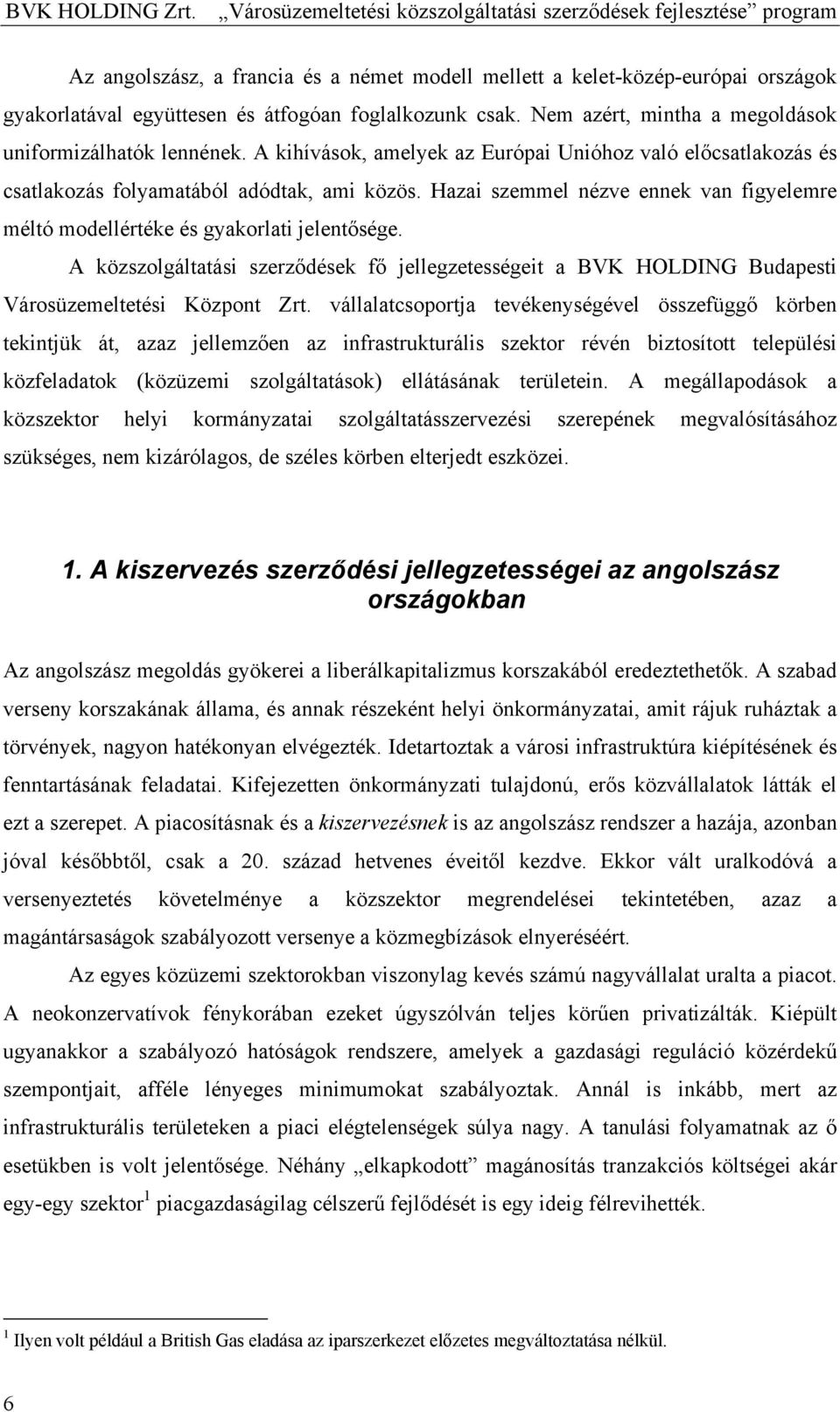 csak. Nem azért, mintha a megoldások uniformizálhatók lennének. A kihívások, amelyek az Európai Unióhoz való előcsatlakozás és csatlakozás folyamatából adódtak, ami közös.