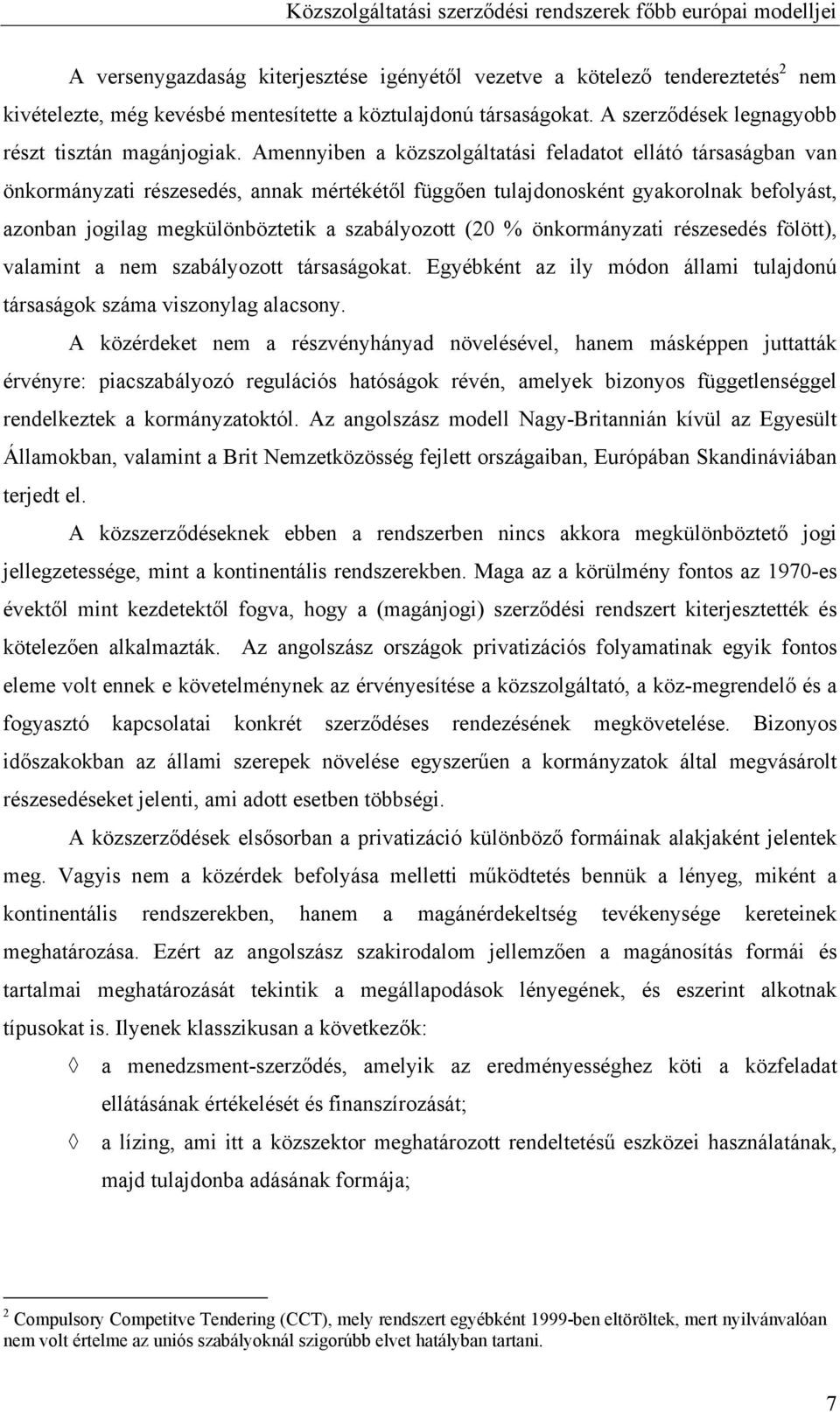 Amennyiben a közszolgáltatási feladatot ellátó társaságban van önkormányzati részesedés, annak mértékétől függően tulajdonosként gyakorolnak befolyást, azonban jogilag megkülönböztetik a szabályozott